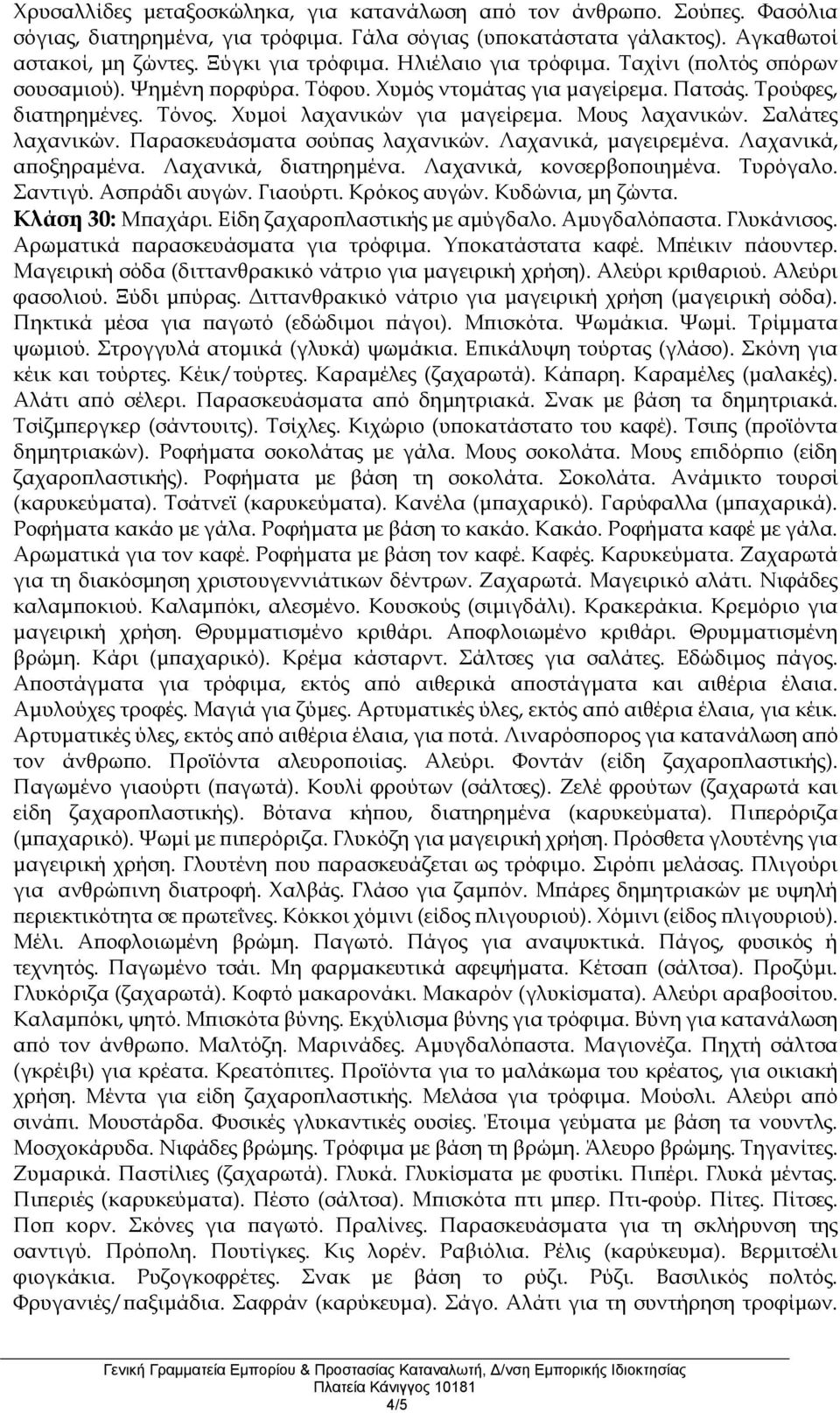 Σαλάτες λαχανικών. Παρασκευάσματα σούπας λαχανικών. Λαχανικά, μαγειρεμένα. Λαχανικά, αποξηραμένα. Λαχανικά, διατηρημένα. Λαχανικά, κονσερβοποιημένα. Τυρόγαλο. Σαντιγύ. Ασπράδι αυγών. Γιαούρτι.