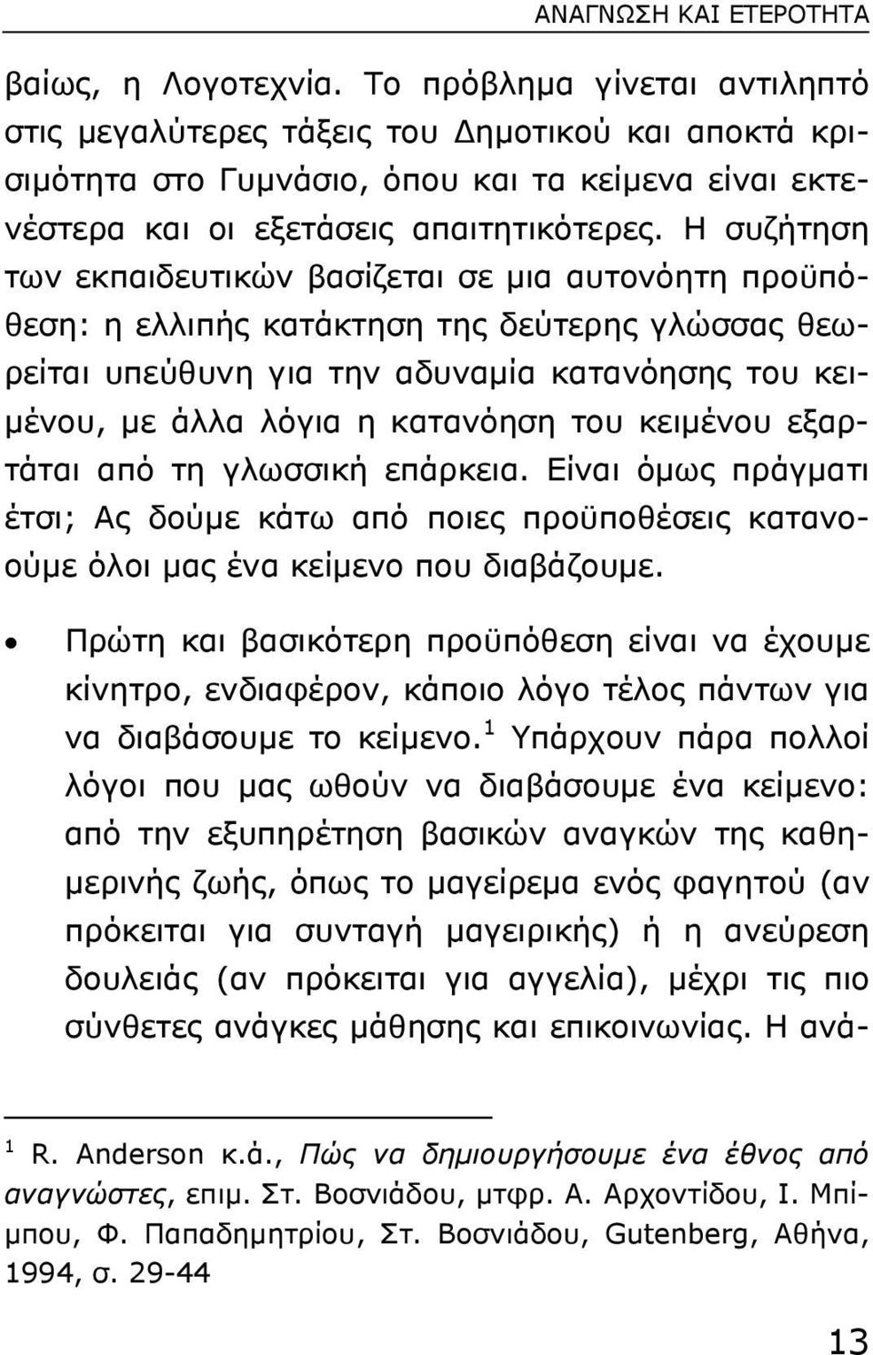 Η συζήτηση των εκπαιδευτικών βασίζεται σε µια αυτονόητη προϋπόθεση: η ελλιπής κατάκτηση της δεύτερης γλώσσας θεωρείται υπεύθυνη για την αδυναµία κατανόησης του κει- µένου, µε άλλα λόγια η κατανόηση