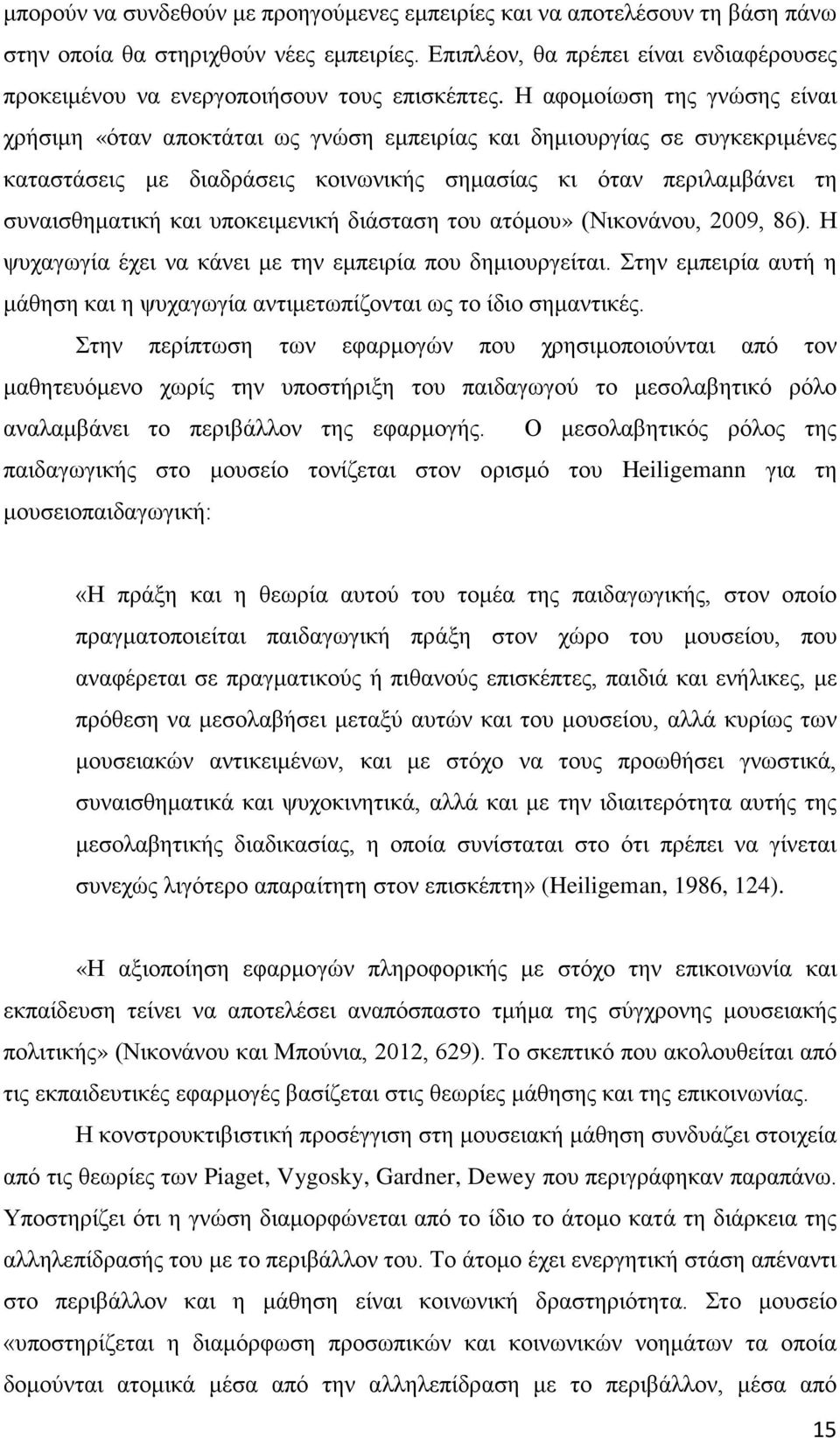 Η αφομοίωση της γνώσης είναι χρήσιμη «όταν αποκτάται ως γνώση εμπειρίας και δημιουργίας σε συγκεκριμένες καταστάσεις με διαδράσεις κοινωνικής σημασίας κι όταν περιλαμβάνει τη συναισθηματική και