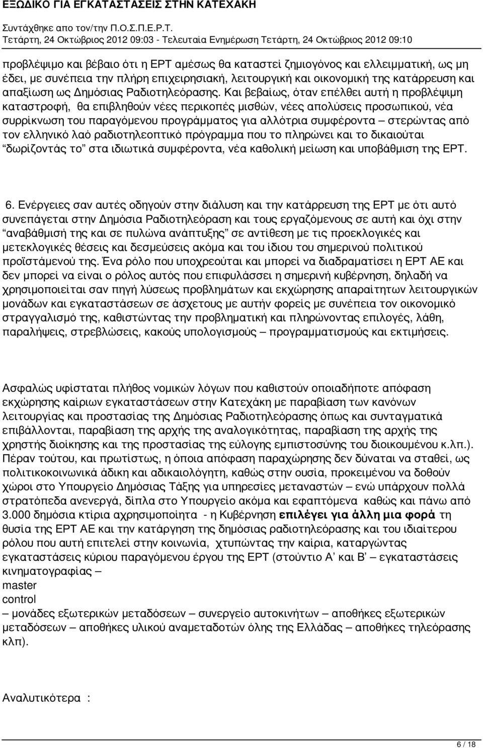 Και βεβαίως, όταν επέλθει αυτή η προβλέψιμη καταστροφή, θα επιβληθούν νέες περικοπές μισθών, νέες απολύσεις προσωπικού, νέα συρρίκνωση του παραγόμενου προγράμματος για αλλότρια συμφέροντα στερώντας