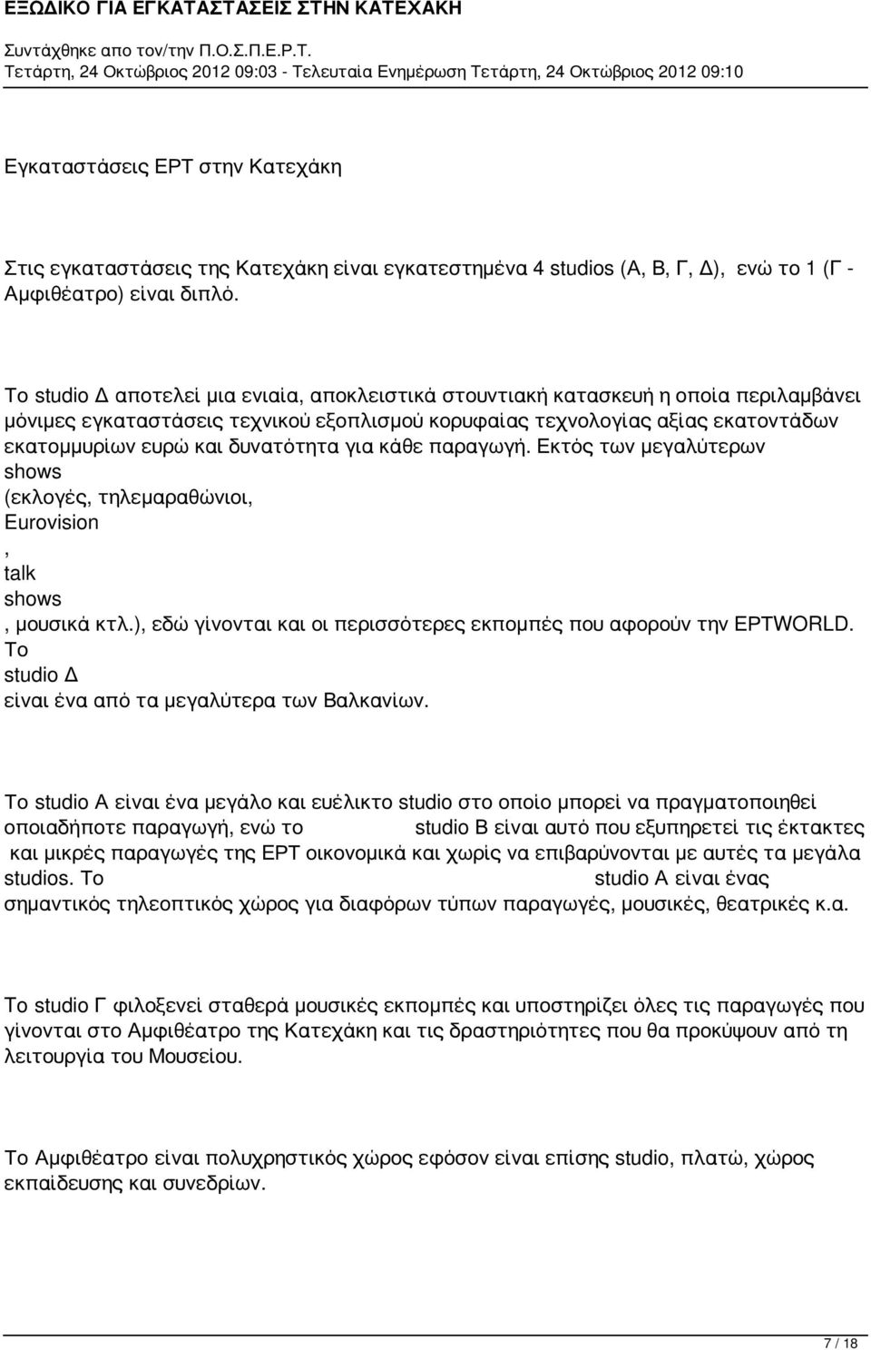 δυνατότητα για κάθε παραγωγή. Εκτός των μεγαλύτερων shows (εκλογές, τηλεμαραθώνιοι, Eurovision, talk shows, μουσικά κτλ.), εδώ γίνονται και οι περισσότερες εκπομπές που αφορούν την ΕΡΤWORLD.