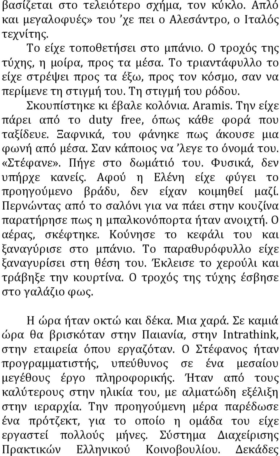 Την είχε πάρει από το duty free, όπως κάθε φορά που ταξίδευε. Ξαφνικά, του φάνηκε πως άκουσε μια φωνή από μέσα. Σαν κάποιος να λεγε το όνομά του. «Στέφανε». Πήγε στο δωμάτιό του.