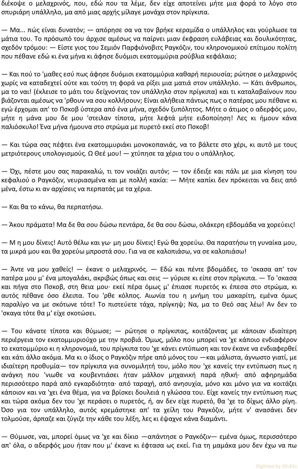 Το πρόσωπό του άρχισε αμέσως να παίρνει μιαν έκφραση ευλάβειας και δουλικότητας, σχεδόν τρόμου: Είστε γιος του Σεμιόν Παρφιόνοβιτς Ραγκόζιν, του κληρονομικού επίτιμου πολίτη που πέθανε εδώ κι ένα