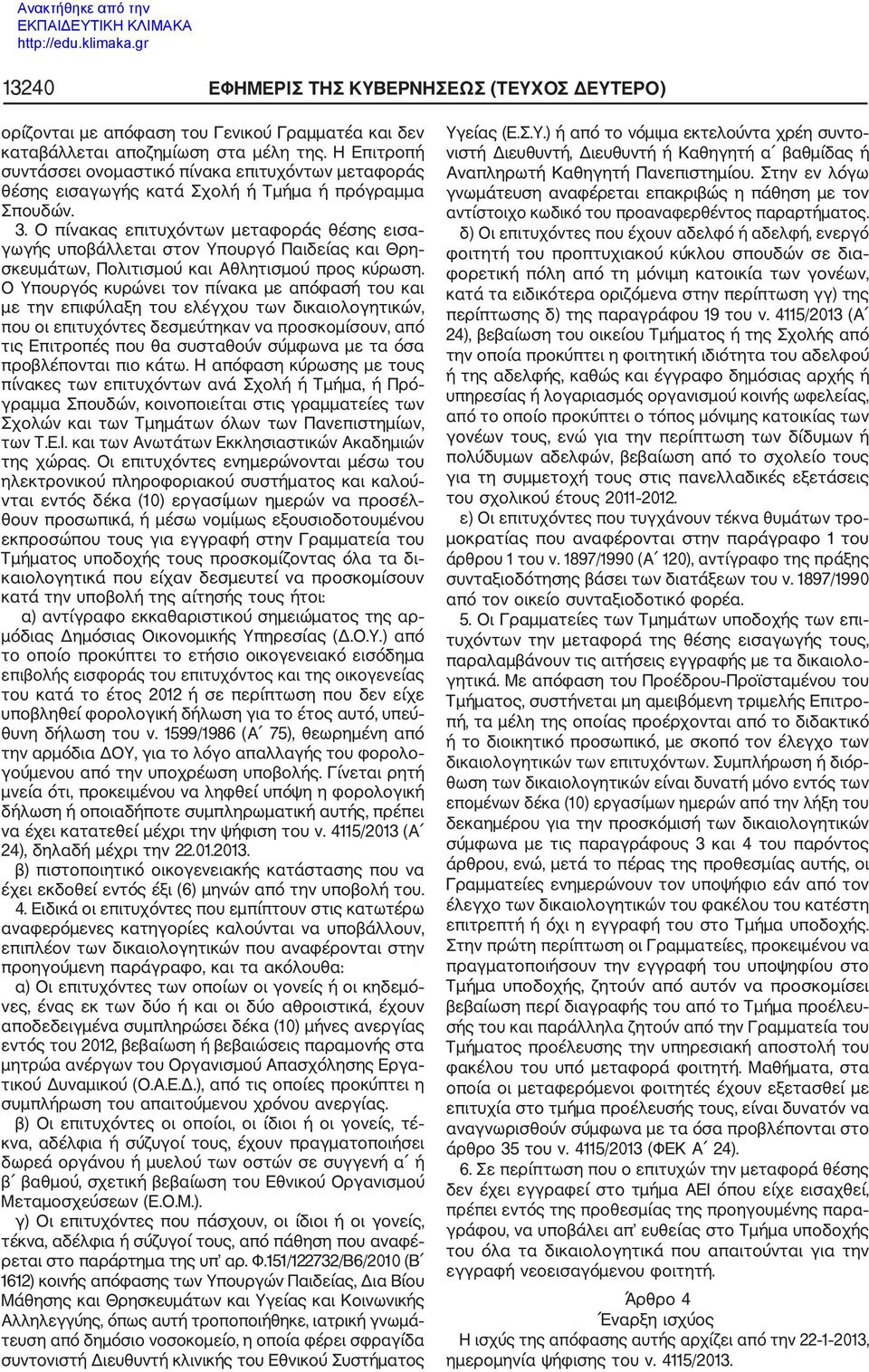 Ο πίνακας επιτυχόντων μεταφοράς θέσης εισα γωγής υποβάλλεται στον Υπουργό Παιδείας και Θρη σκευμάτων, Πολιτισμού και Αθλητισμού προς κύρωση.