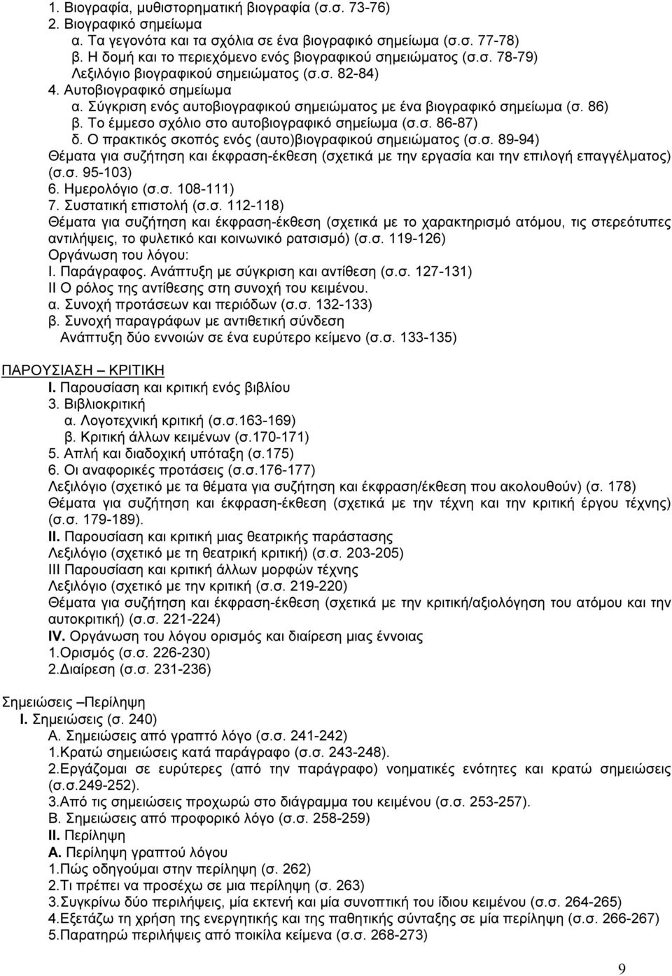 Σύγκριση ενός αυτοβιογραφικού σηµειώµατος µε ένα βιογραφικό σηµείωµα (σ. 86) β. Το έµµεσο σχόλιο στο αυτοβιογραφικό σηµείωµα (σ.σ. 86-87) δ. Ο πρακτικός σκοπός ενός (αυτο)βιογραφικού σηµειώµατος (σ.σ. 89-94) Θέµατα για συζήτηση και έκφραση-έκθεση (σχετικά µε την εργασία και την επιλογή επαγγέλµατος) (σ.