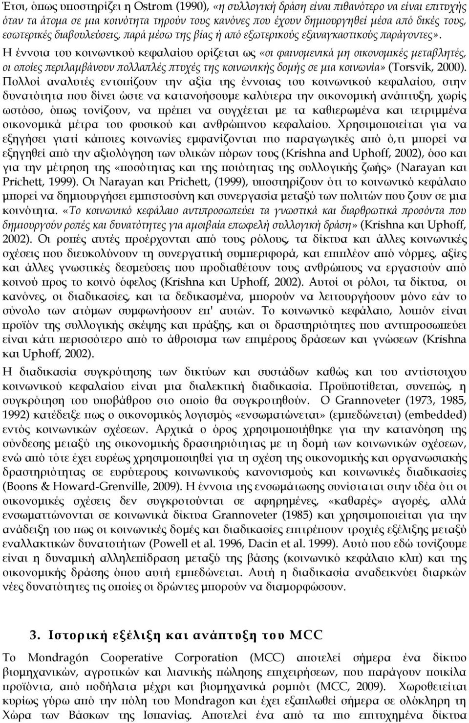 Η έννοια του κοινωνικού κεφαλαίου ορίζεται ως «οι φαινομενικά μη οικονομικές μεταβλητές, οι οποίες περιλαμβάνουν πολλαπλές πτυχές της κοινωνικής δομής σε μια κοινωνία» (Torsvik, 2000).