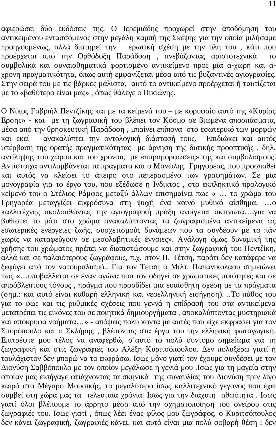 προέρχεται από την Ορθόδοξη Παράδοση, ανεβάζοντας αριστοτεχνικά το συμβολικά και συναισθηματικά φορτισμένο αντικείμενο προς μία α-χωρη και α- χρονη πραγματικότητα, όπως αυτή εμφανίζεται μέσα από τις