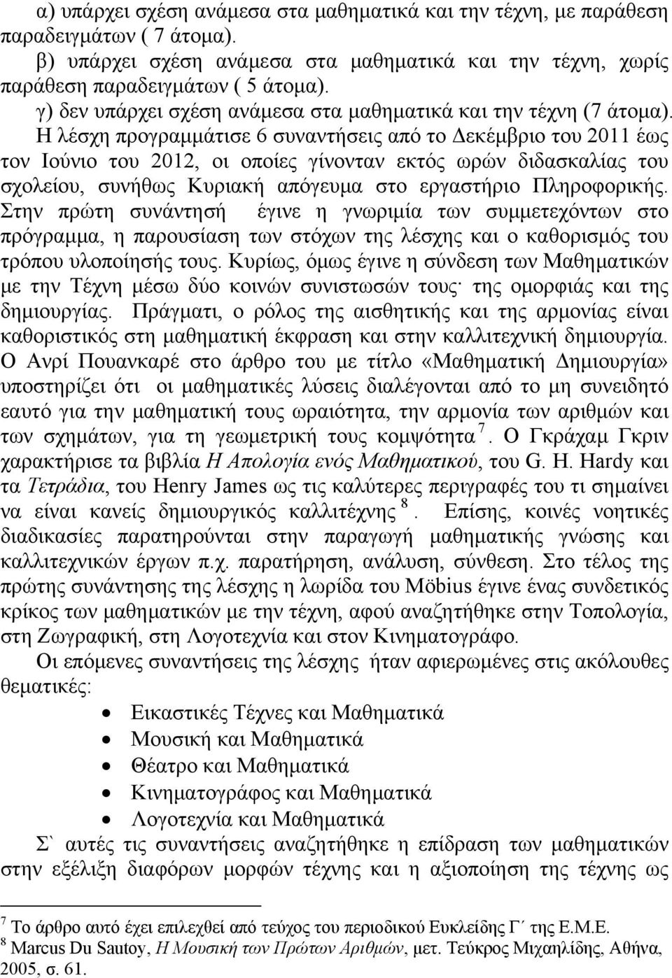 Η λέσχη προγραμμάτισε 6 συναντήσεις από το Δεκέμβριο του 2011 έως τον Ιούνιο του 2012, οι οποίες γίνονταν εκτός ωρών διδασκαλίας του σχολείου, συνήθως Κυριακή απόγευμα στο εργαστήριο Πληροφορικής.