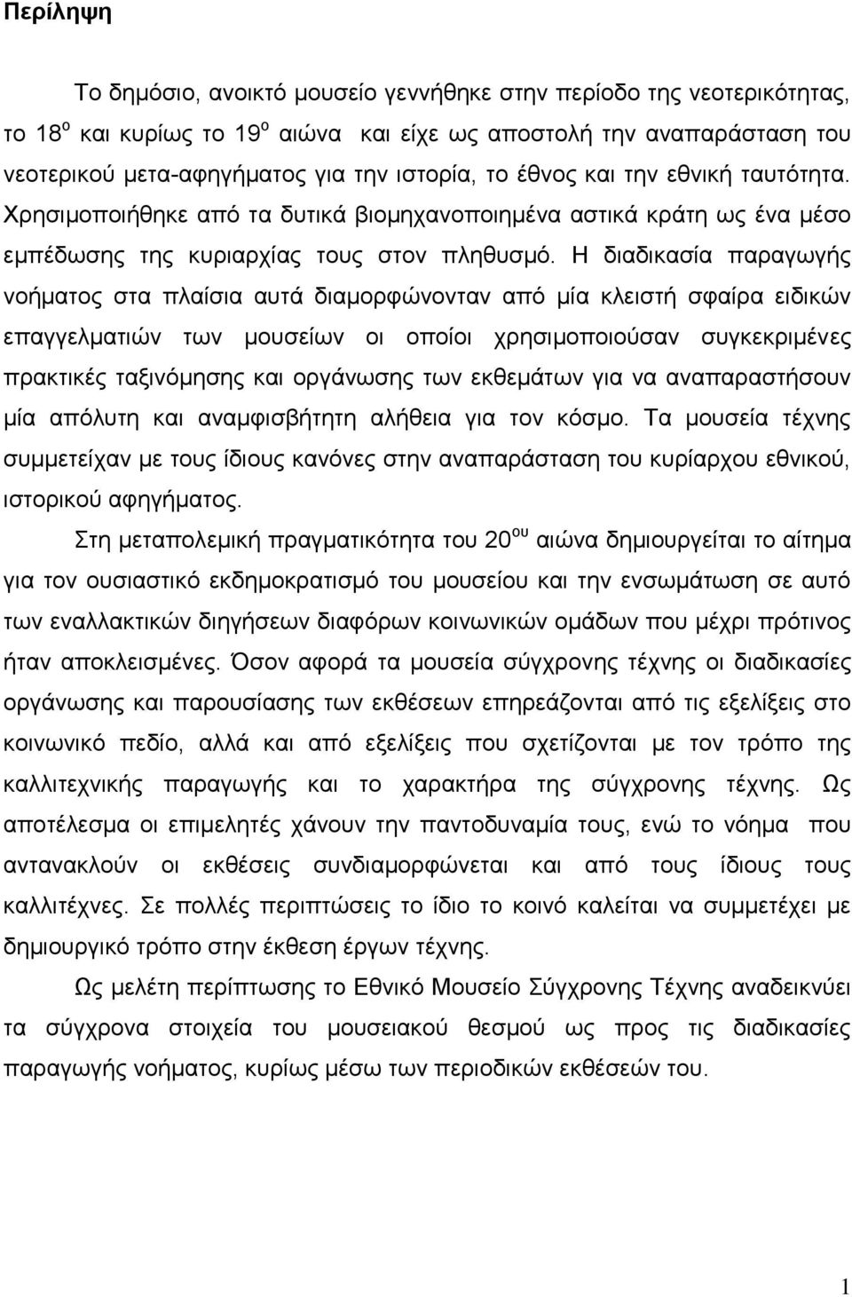 Ζ δηαδηθαζία παξαγσγήο λνήκαηνο ζηα πιαίζηα απηά δηακνξθψλνληαλ απφ κία θιεηζηή ζθαίξα εηδηθψλ επαγγεικαηηψλ ησλ κνπζείσλ νη νπνίνη ρξεζηκνπνηνχζαλ ζπγθεθξηκέλεο πξαθηηθέο ηαμηλφκεζεο θαη νξγάλσζεο