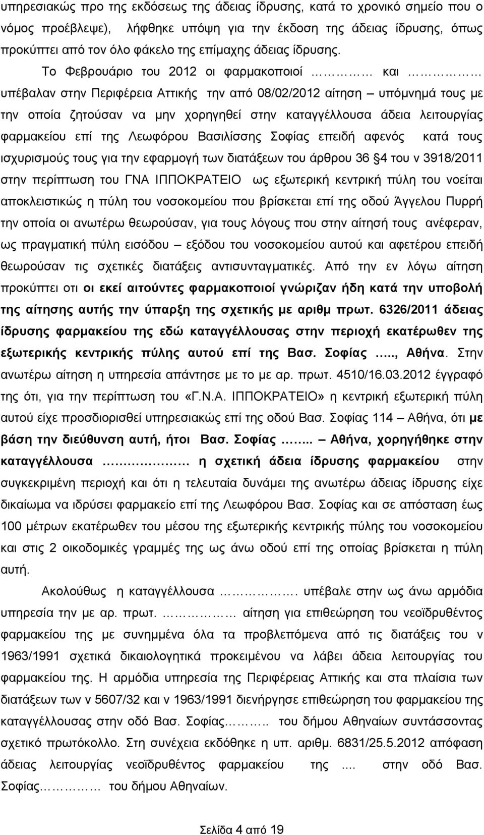 Το Φεβρουάριο του 2012 οι φαρμακοποιοί και υπέβαλαν στην Περιφέρεια Αττικής την από 08/02/2012 αίτηση υπόμνημά τους με την οποία ζητούσαν να μην χορηγηθεί στην καταγγέλλουσα άδεια λειτουργίας