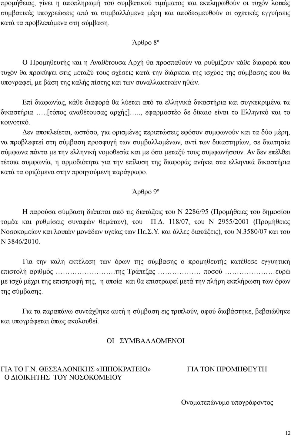 Άρθρο 8 ο Ο Προμηθευτής και η Αναθέτουσα Αρχή θα προσπαθούν να ρυθμίζουν κάθε διαφορά που τυχόν θα προκύψει στις μεταξύ τους σχέσεις κατά την διάρκεια της ισχύος της σύμβασης που θα υπογραφεί, με