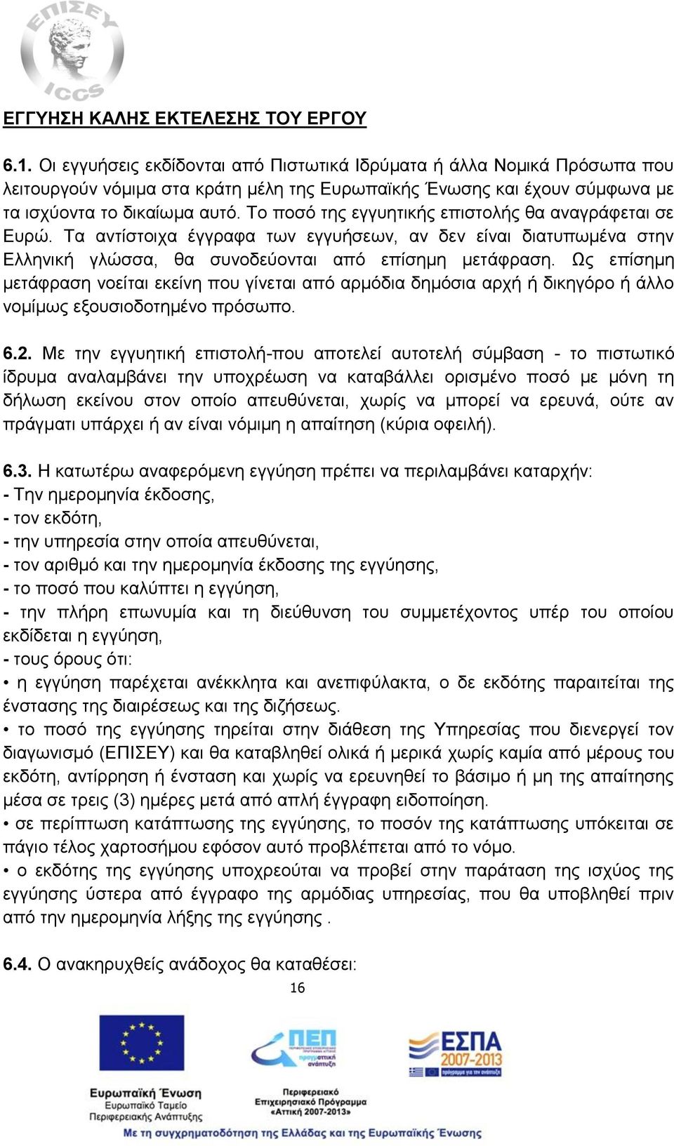 Το ποσό της εγγυητικής επιστολής θα αναγράφεται σε Ευρώ. Τα αντίστοιχα έγγραφα των εγγυήσεων, αν δεν είναι διατυπωμένα στην Ελληνική γλώσσα, θα συνοδεύονται από επίσημη μετάφραση.