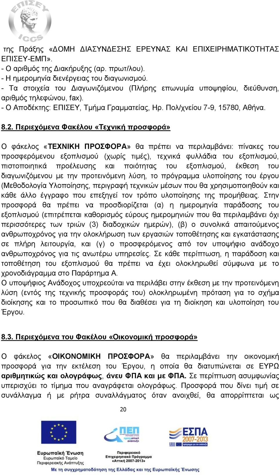 Περιεχόμενα Φακέλου «Τεχνική προσφορά» Ο φάκελος «ΤΕΧΝΙΚΗ ΠΡΟΣΦΟΡΑ» θα πρέπει να περιλαμβάνει: πίνακες του προσφερόμενου εξοπλισμού (χωρίς τιμές), τεχνικά φυλλάδια του εξοπλισμού, πιστοποιητικά