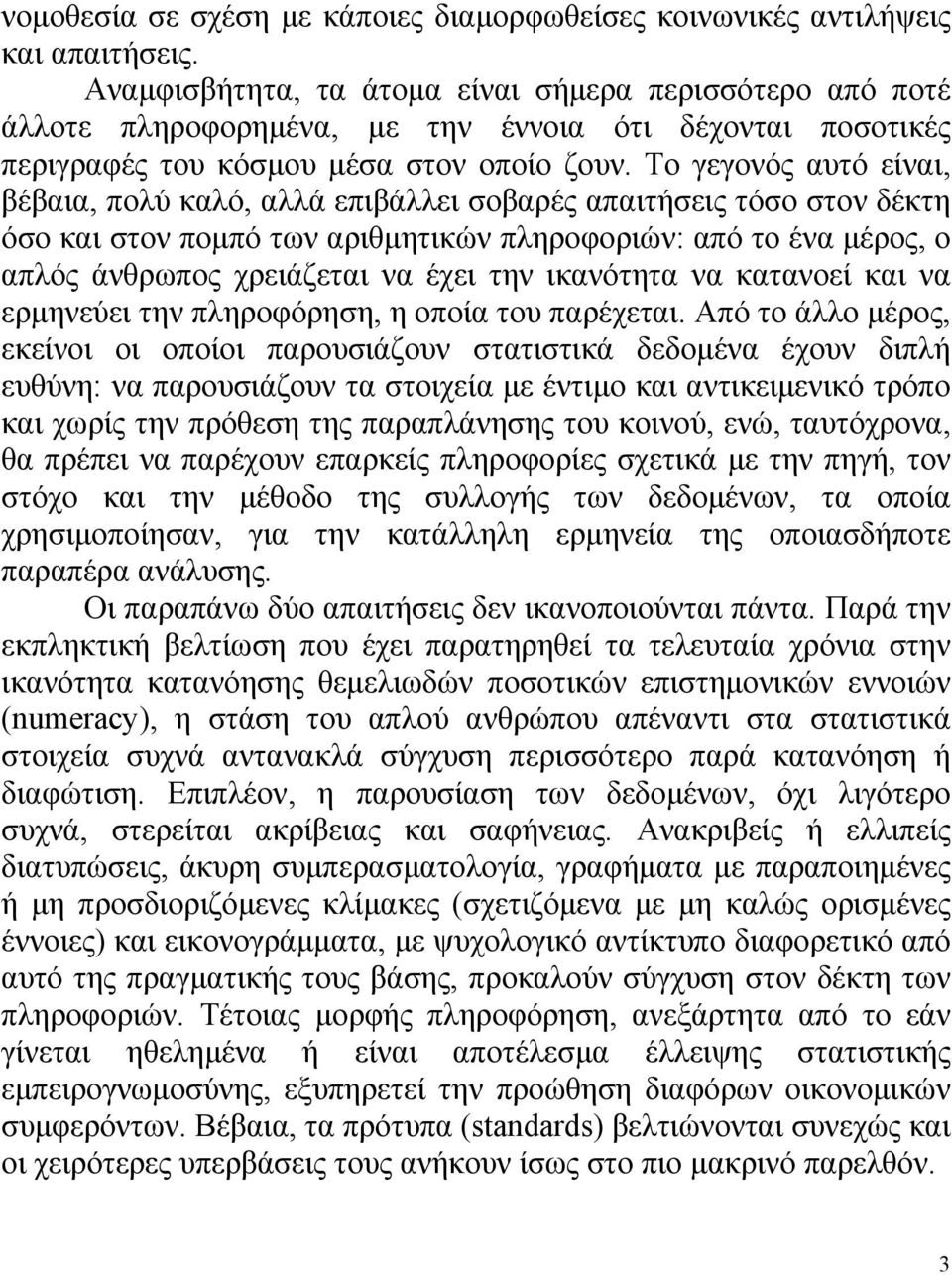 Το γεγονός αυτό είναι, βέβαια, πολύ καλό, αλλά επιβάλλει σοβαρές απαιτήσεις τόσο στον δέκτη όσο και στον πομπό των αριθμητικών πληροφοριών: από το ένα μέρος, ο απλός άνθρωπος χρειάζεται να έχει την