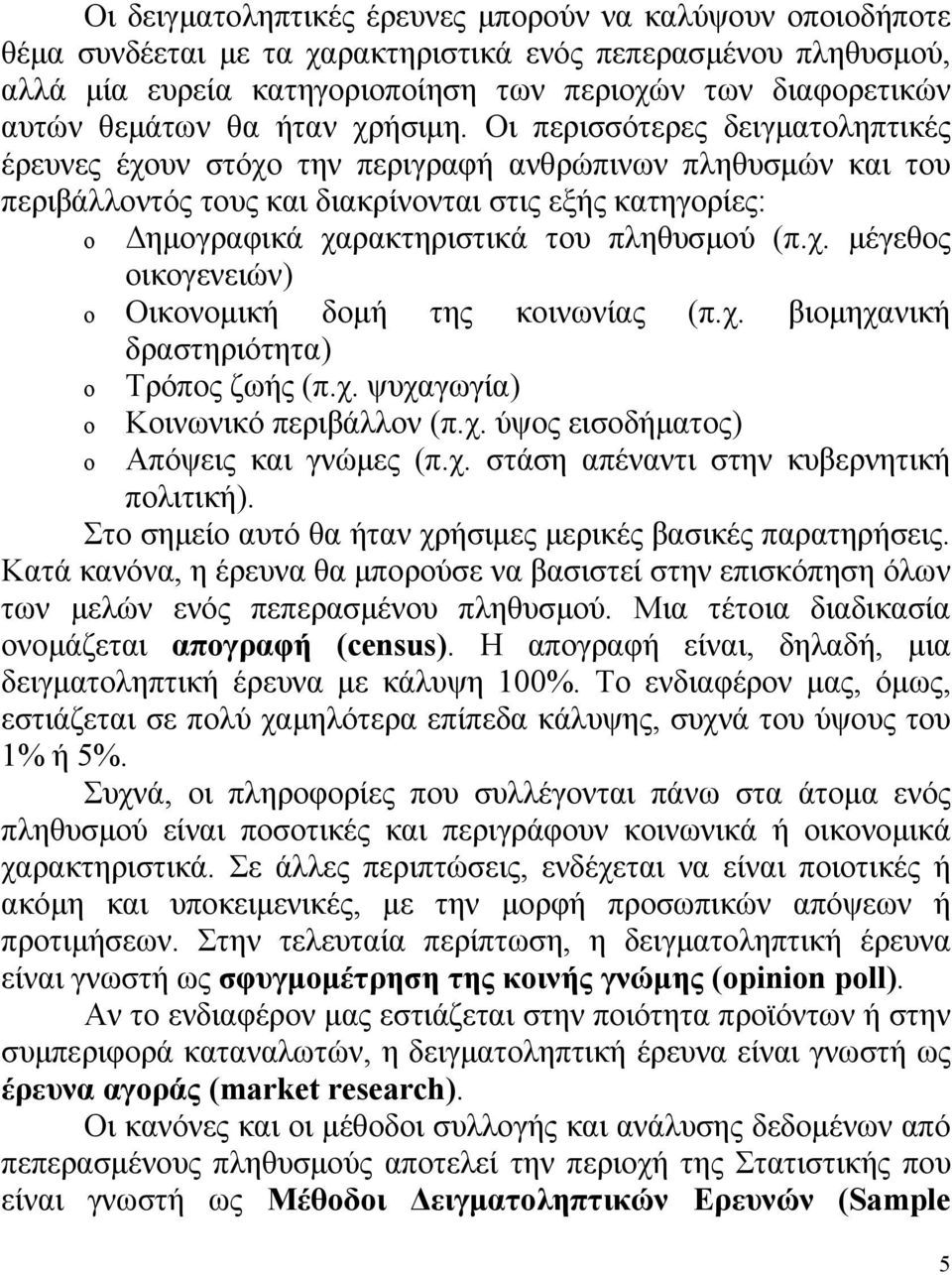 Οι περισσότερες δειγματοληπτικές έρευνες έχουν στόχο την περιγραφή ανθρώπινων πληθυσμών και του περιβάλλοντός τους και διακρίνονται στις εξής κατηγορίες: o Δημογραφικά χαρακτηριστικά του πληθυσμού (π.