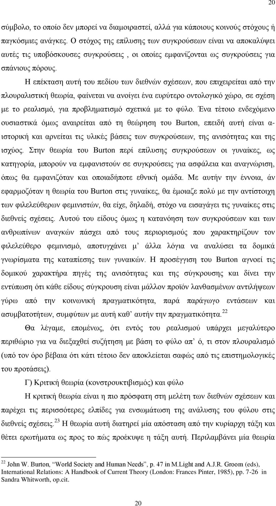 H επέκταση αυτή του πεδίου των διεθνών σχέσεων, που επιχειρείται από την πλουραλιστική θεωρία, φαίνεται να ανοίγει ένα ευρύτερο οντολογικό χώρο, σε σχέση με το ρεαλισμό, για προβληματισμό σχετικά με