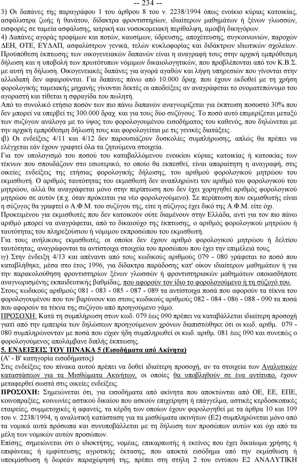 αμοιβή δικηγόρων. 4) Δαπάνες αγοράς τροφίμων και ποτών, καυσίμων, ύδρευσης, αποχέτευσης, συγκοινωνιών, παροχών ΔΕΗ, ΟΤΕ, ΕΥΔΑΠ, ασφαλίστρων γενικά, τελών κυκλοφορίας και διδάκτρων ιδιωτικών σχολείων.