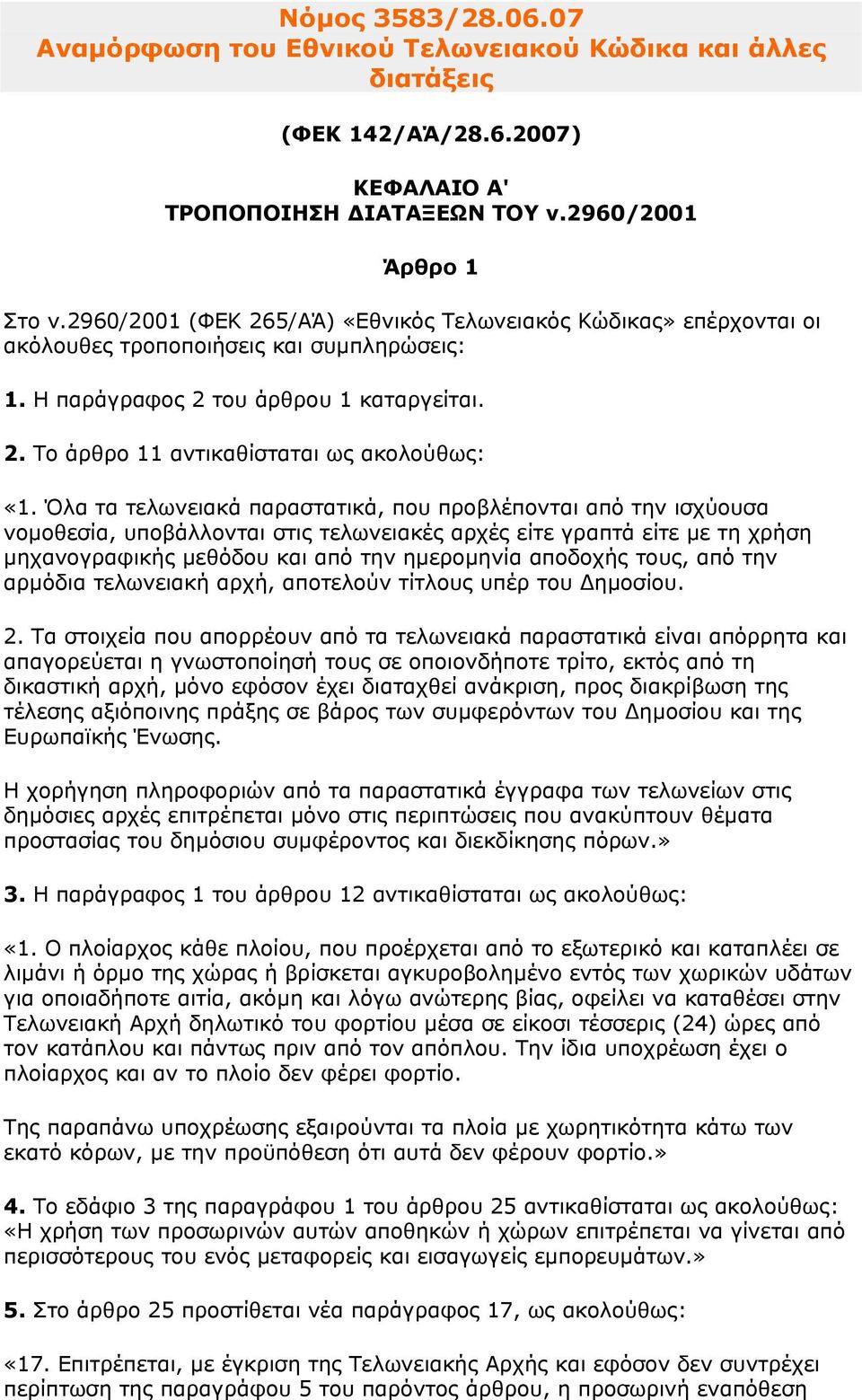 Όλα τα τελωνειακά παραστατικά, που προβλέπονται από την ισχύουσα νοµοθεσία, υποβάλλονται στις τελωνειακές αρχές είτε γραπτά είτε µε τη χρήση µηχανογραφικής µεθόδου και από την ηµεροµηνία αποδοχής