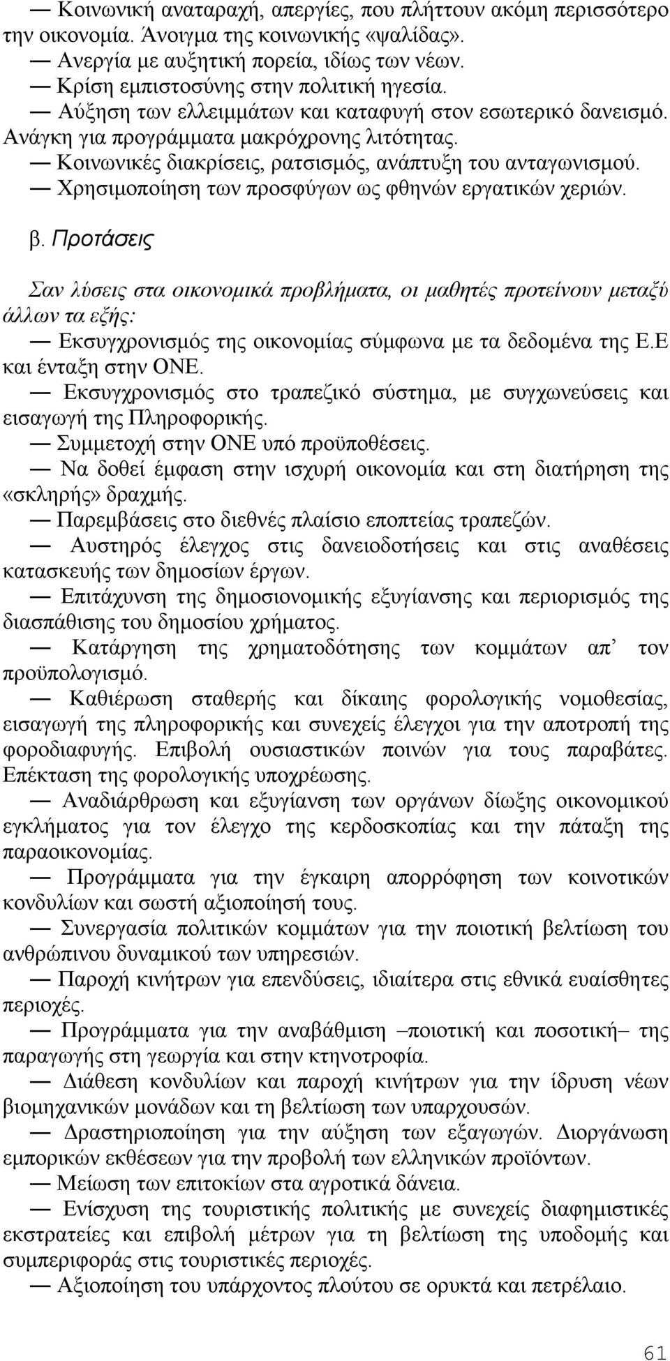 Χρησιμοποίηση των προσφύγων ως φθηνών εργατικών χεριών. Σαν λύσεις στα οικονομικά προβλήματα, οι μαθητές προτείνουν μεταξύ άλλων τα εξής: Εκσυγχρονισμός της οικονομίας σύμφωνα με τα δεδομένα της Ε.