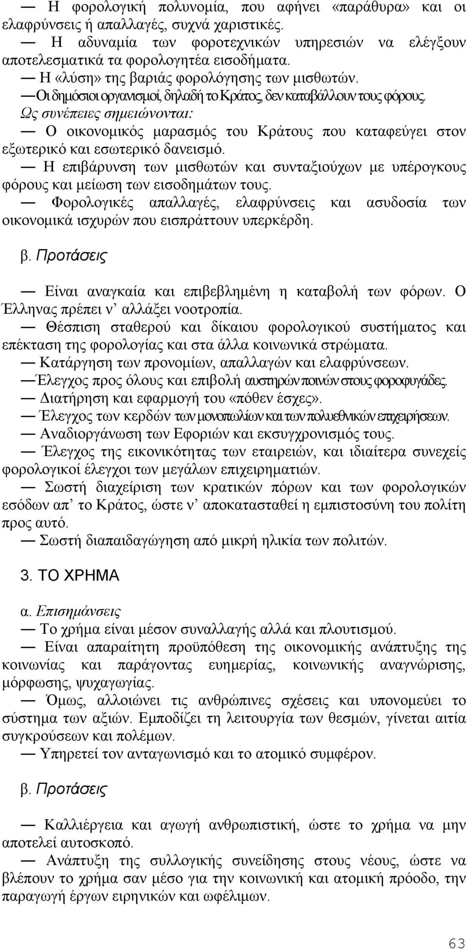 Ως συνέπειες σημειώνονται: Ο οικονομικός μαρασμός του Κράτους που καταφεύγει στον εξωτερικό και εσωτερικό δανεισμό.