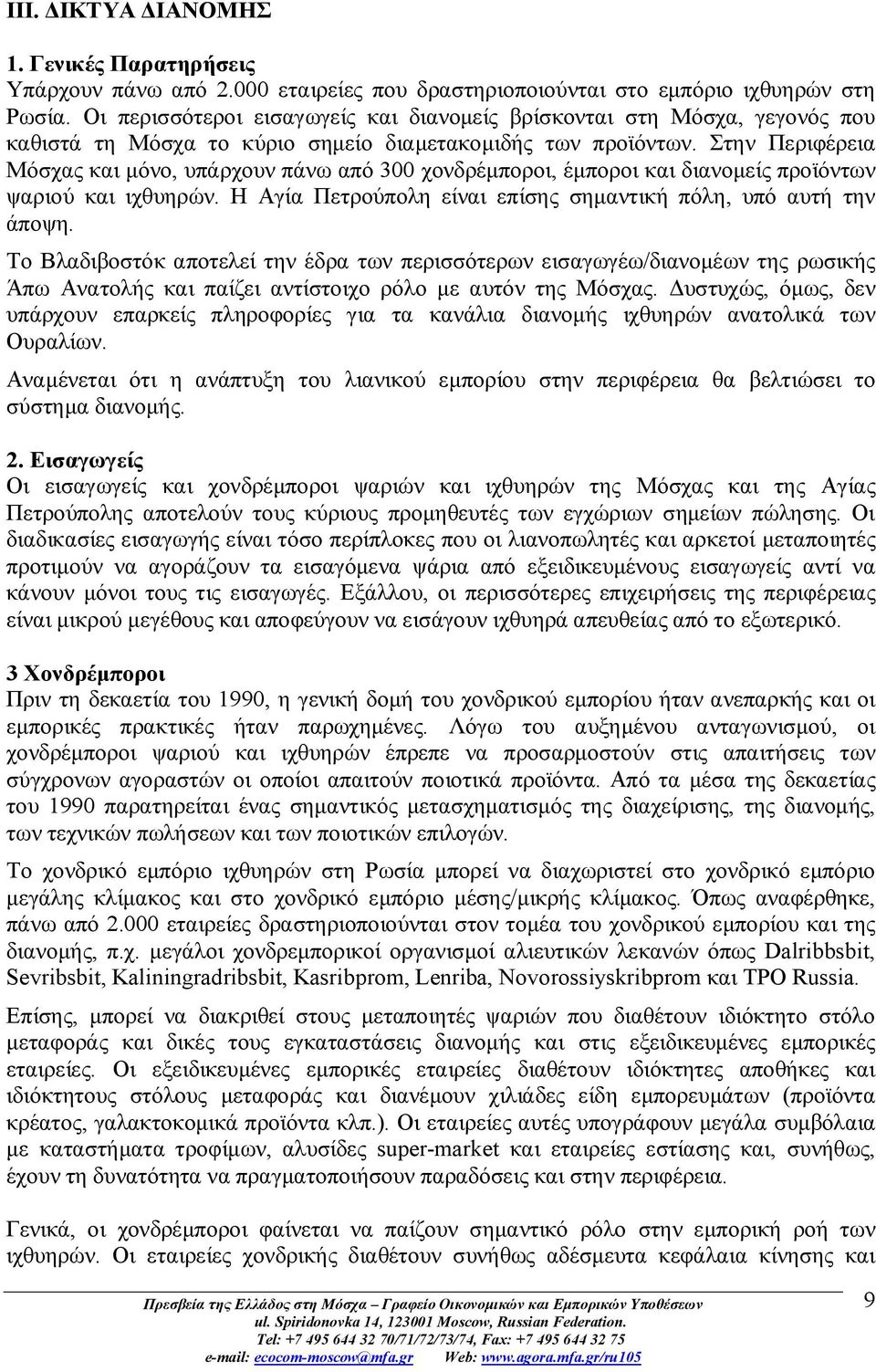 Στην Περιφέρεια Μόσχας και μόνο, υπάρχουν πάνω από 300 χονδρέμποροι, έμποροι και διανομείς προϊόντων ψαριού και ιχθυηρών. Η Αγία Πετρούπολη είναι επίσης σημαντική πόλη, υπό αυτή την άποψη.