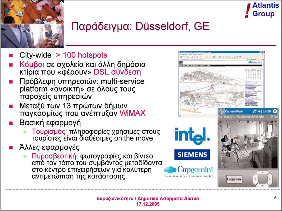 WiMAX Βασική εφαρμογή Τουρισμός: πληροφορίες χρήσιμες στους τουρίστες είναι διαθέσιμες on the move Άλλες εφαρμογές Πυροσβεστική: