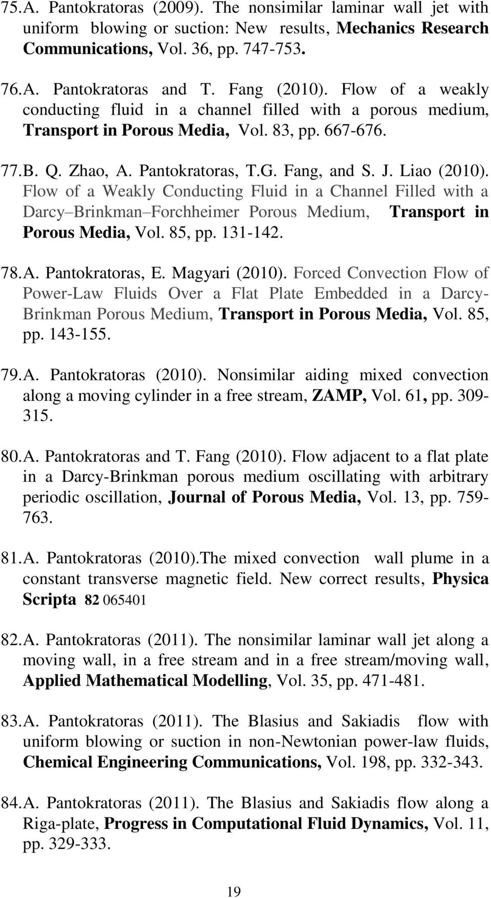 Liao (2010). Flow of a Weakly Conducting Fluid in a Channel Filled with a Darcy Brinkman Forchheimer Porous Medium, Transport in Porous Media, Vol. 85, pp. 131-142. 78. A. Pantokratoras, E.