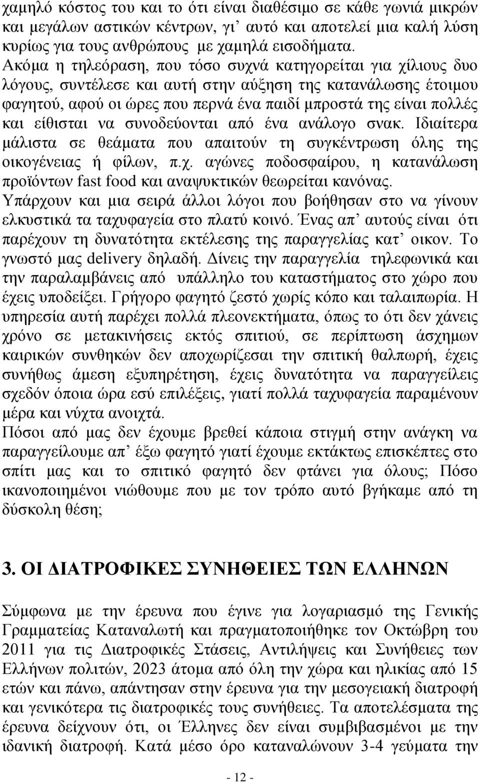 είθισται να συνοδεύονται από ένα ανάλογο σνακ. Ιδιαίτερα μάλιστα σε θεάματα που απαιτούν τη συγκέντρωση όλης της οικογένειας ή φίλων, π.χ.