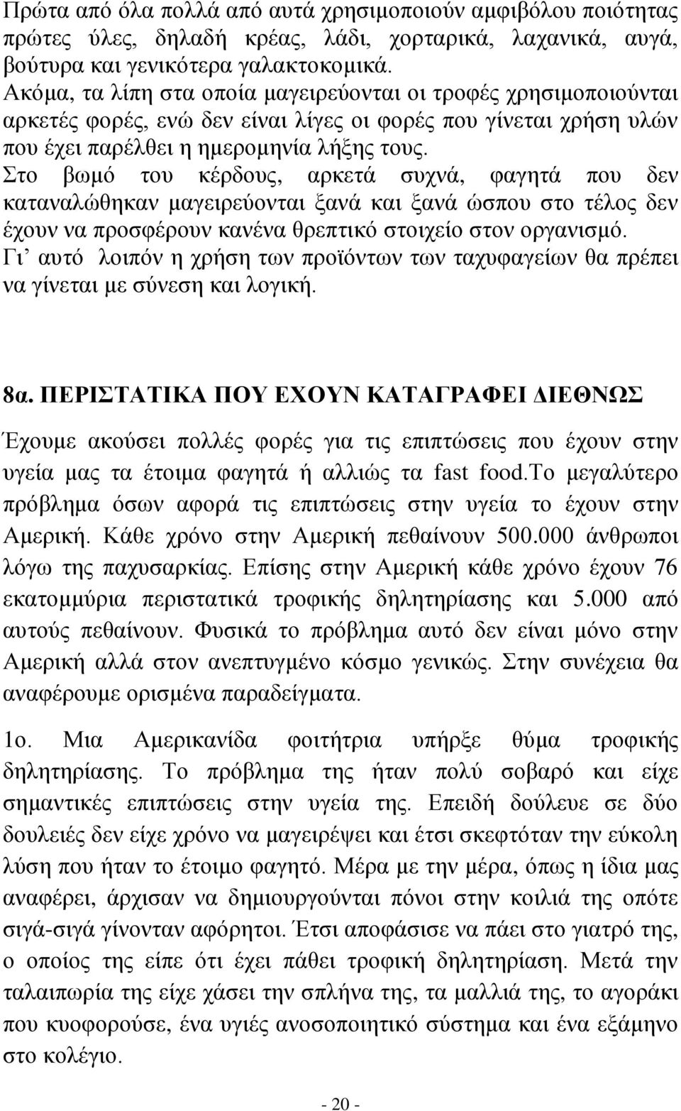 Στο βωμό του κέρδους, αρκετά συχνά, φαγητά που δεν καταναλώθηκαν μαγειρεύονται ξανά και ξανά ώσπου στο τέλος δεν έχουν να προσφέρουν κανένα θρεπτικό στοιχείο στον οργανισμό.