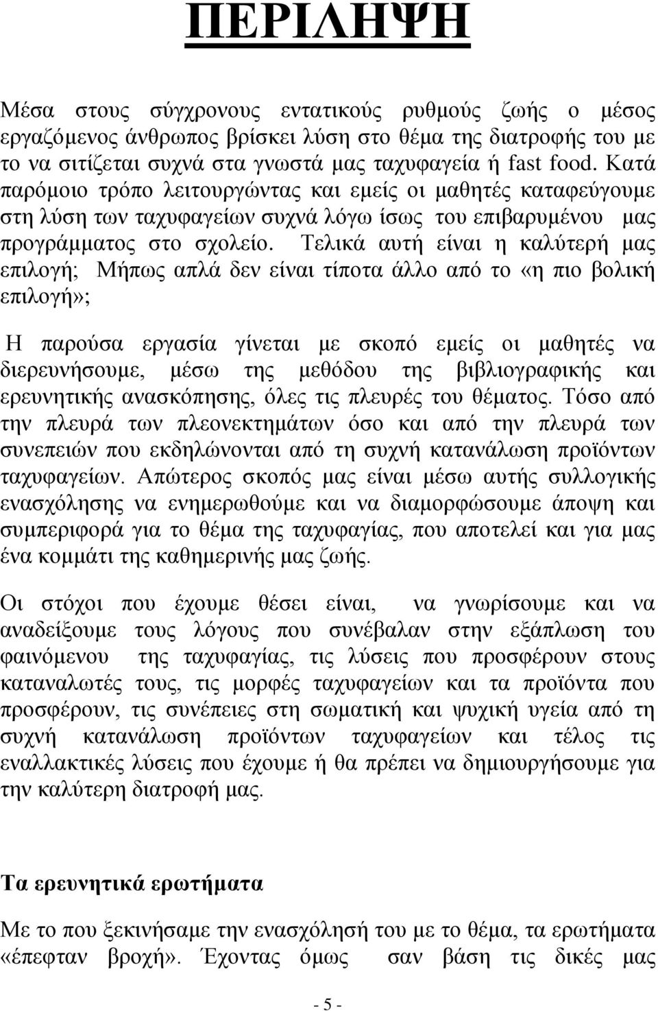 Τελικά αυτή είναι η καλύτερή μας επιλογή; Μήπως απλά δεν είναι τίποτα άλλο από το «η πιο βολική επιλογή»; Η παρούσα εργασία γίνεται με σκοπό εμείς οι μαθητές να διερευνήσουμε, μέσω της μεθόδου της