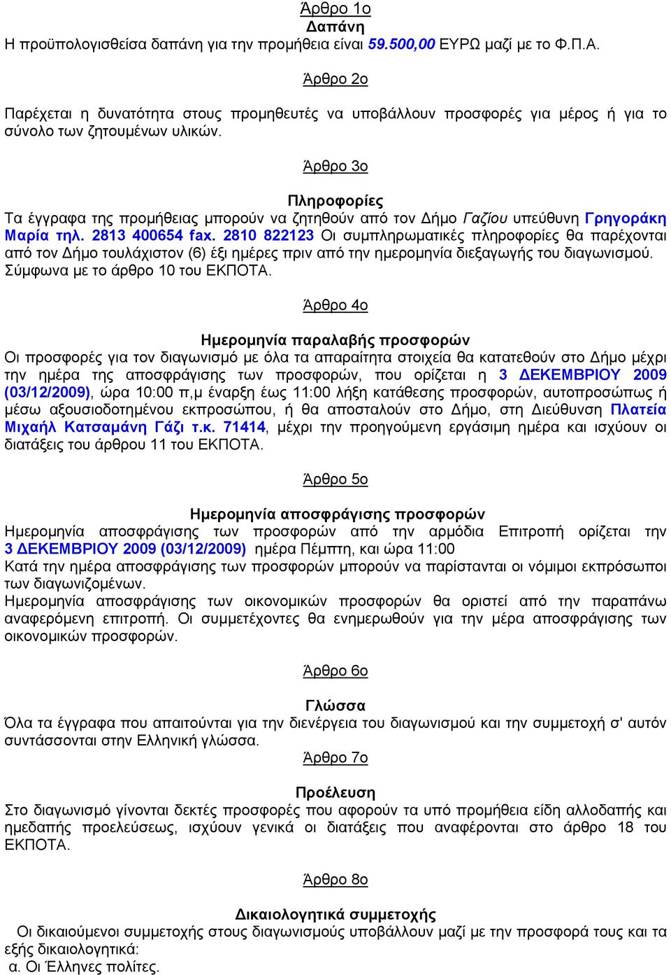 Άρθρο 3ο Πληροφορίες Τα έγγραφα της προμήθειας μπορούν να ζητηθούν από τον Δήμο Γαζίου υπεύθυνη Γρηγοράκη Μαρία τηλ. 2813 400654 fax.