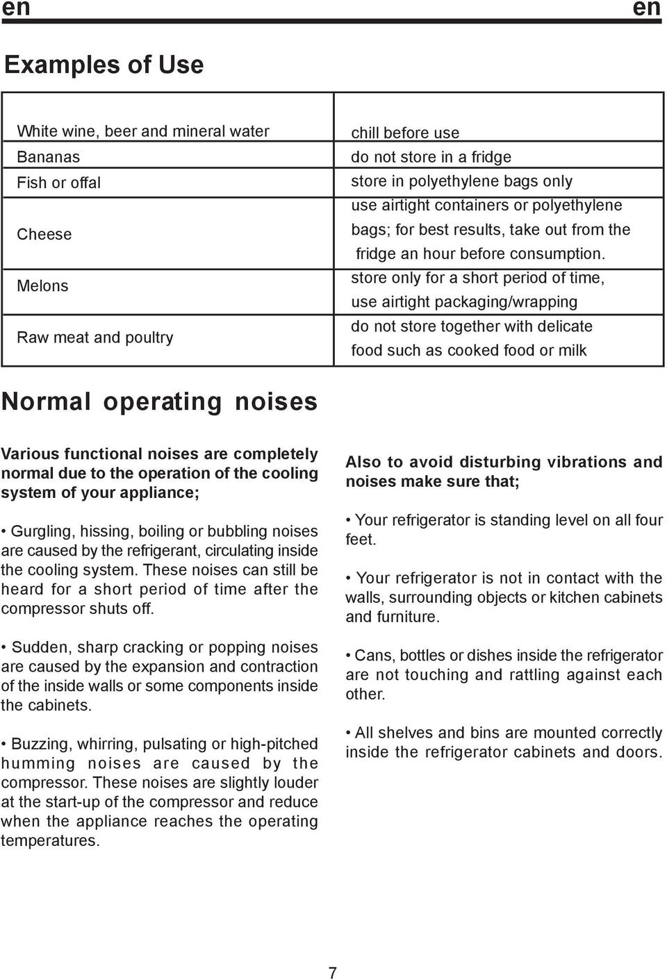store only for a short period of time, use airtight packaging/wrapping do not store together with delicate food such as cooked food or milk Normal operating noises Various functional noises are
