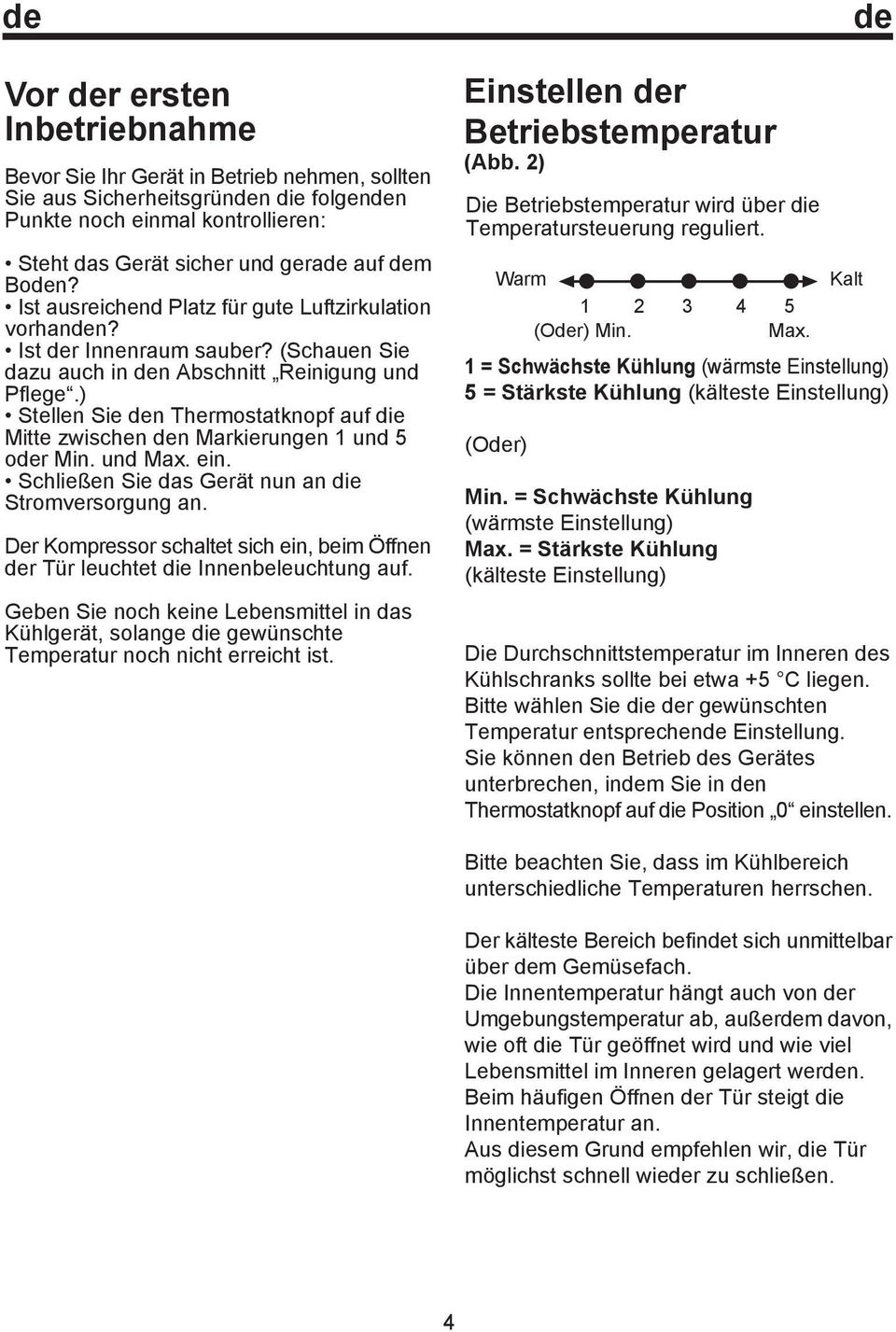 ) Stellen Sie den Thermostatknopf auf die Mitte zwischen den Markierungen 1 und 5 oder Min. und Max. ein. Schließen Sie das Gerät nun an die Stromversorgung an.