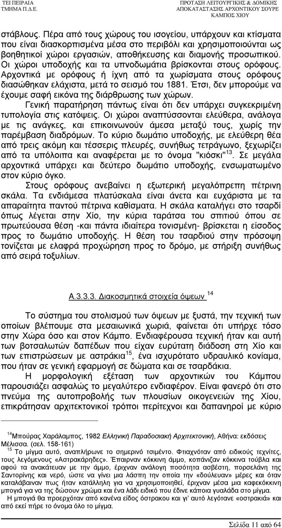 Έτσι, δεν μπορούμε να έχουμε σαφή εικόνα της διάρθρωσης των χώρων. Γενική παρατήρηση πάντως είναι ότι δεν υπάρχει συγκεκριμένη τυπολογία στις κατόψεις.