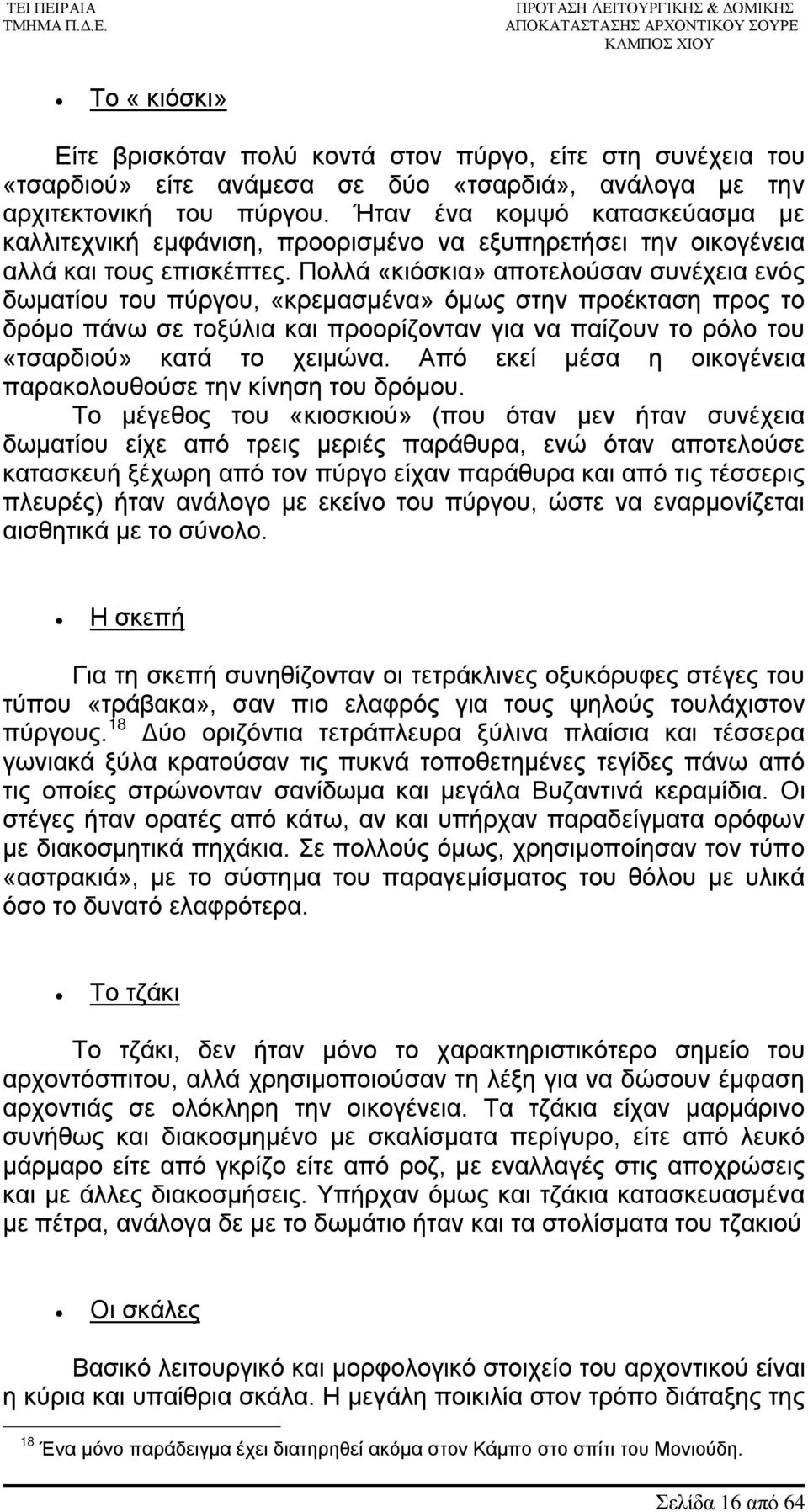 Πολλά «κιόσκια» αποτελούσαν συνέχεια ενός δωματίου του πύργου, «κρεμασμένα» όμως στην προέκταση προς το δρόμο πάνω σε τοξύλια και προορίζονταν για να παίζουν το ρόλο του «τσαρδιού» κατά το χειμώνα.