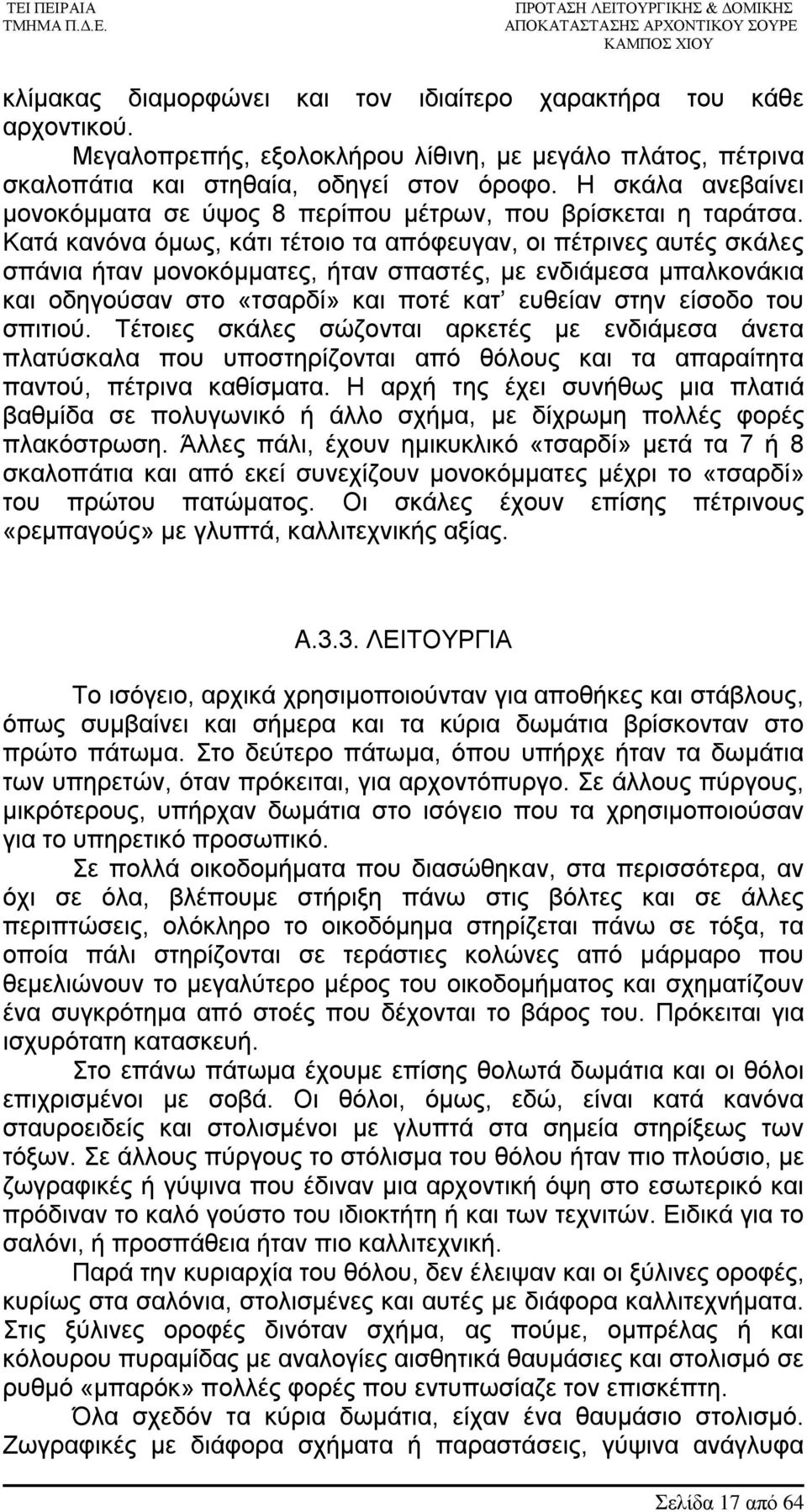 Κατά κανόνα όμως, κάτι τέτοιο τα απόφευγαν, οι πέτρινες αυτές σκάλες σπάνια ήταν μονοκόμματες, ήταν σπαστές, με ενδιάμεσα μπαλκονάκια και οδηγούσαν στο «τσαρδί» και ποτέ κατ ευθείαν στην είσοδο του