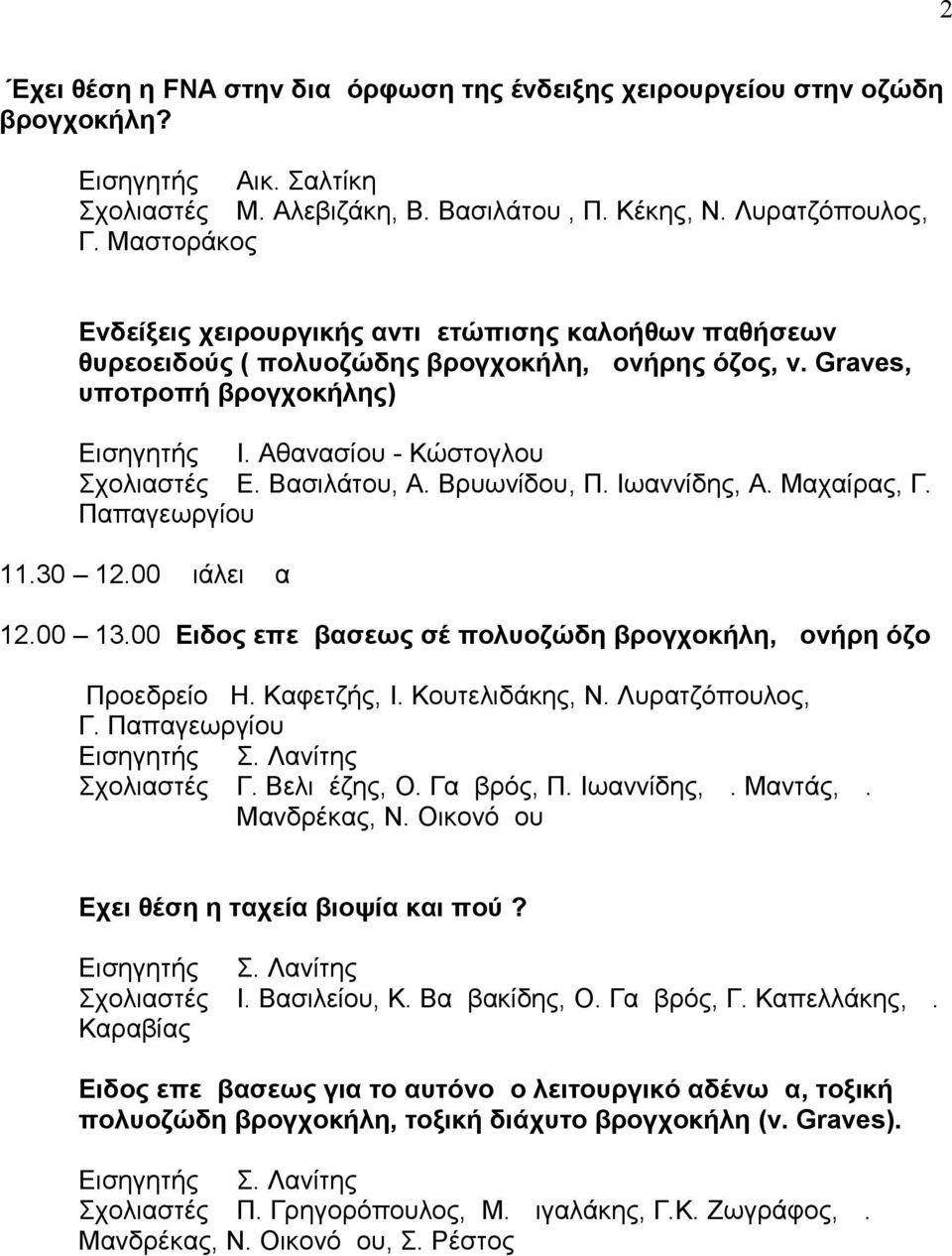 Βρυωνίδου, Π. Ιωαννίδης, Α. Μαχαίρας, Γ. Παπαγεωργίου 11.30 12.00 Διάλειμμα 12.00 13.00 Ειδος επεμβασεως σέ πολυοζώδη βρογχοκήλη, μονήρη όζο Προεδρείο Η. Καφετζής, I. Κουτελιδάκης, Ν.