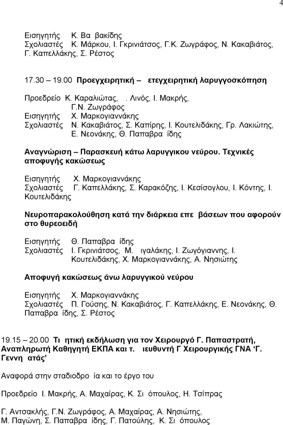 Τεχνικές αποφυγής κακώσεως Χ. Μαρκογιαννάκης Γ. Καπελλάκης, Σ. Καρακόζης, Ι. Κεσίσογλου, Ι. Κόντης, Ι. Κουτελιδάκης Νευροπαρακολούθηση κατά την διάρκεια επεμβάσεων που αφορούν στο θυρεοειδή Θ.