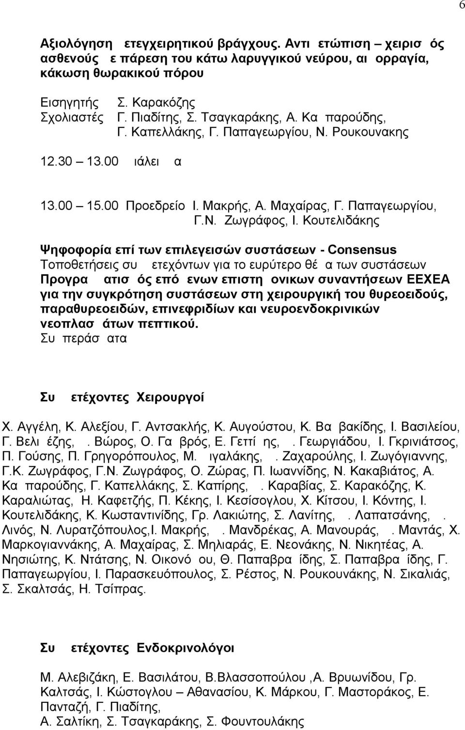 Κουτελιδάκης Ψηφοφορία επί των επιλεγεισών συστάσεων - Consensus Τοποθετήσεις συμμετεχόντων για το ευρύτερο θέμα των συστάσεων Προγραμματισμός επόμενων επιστημονικων συναντήσεων ΕΕΧΕΑ για την