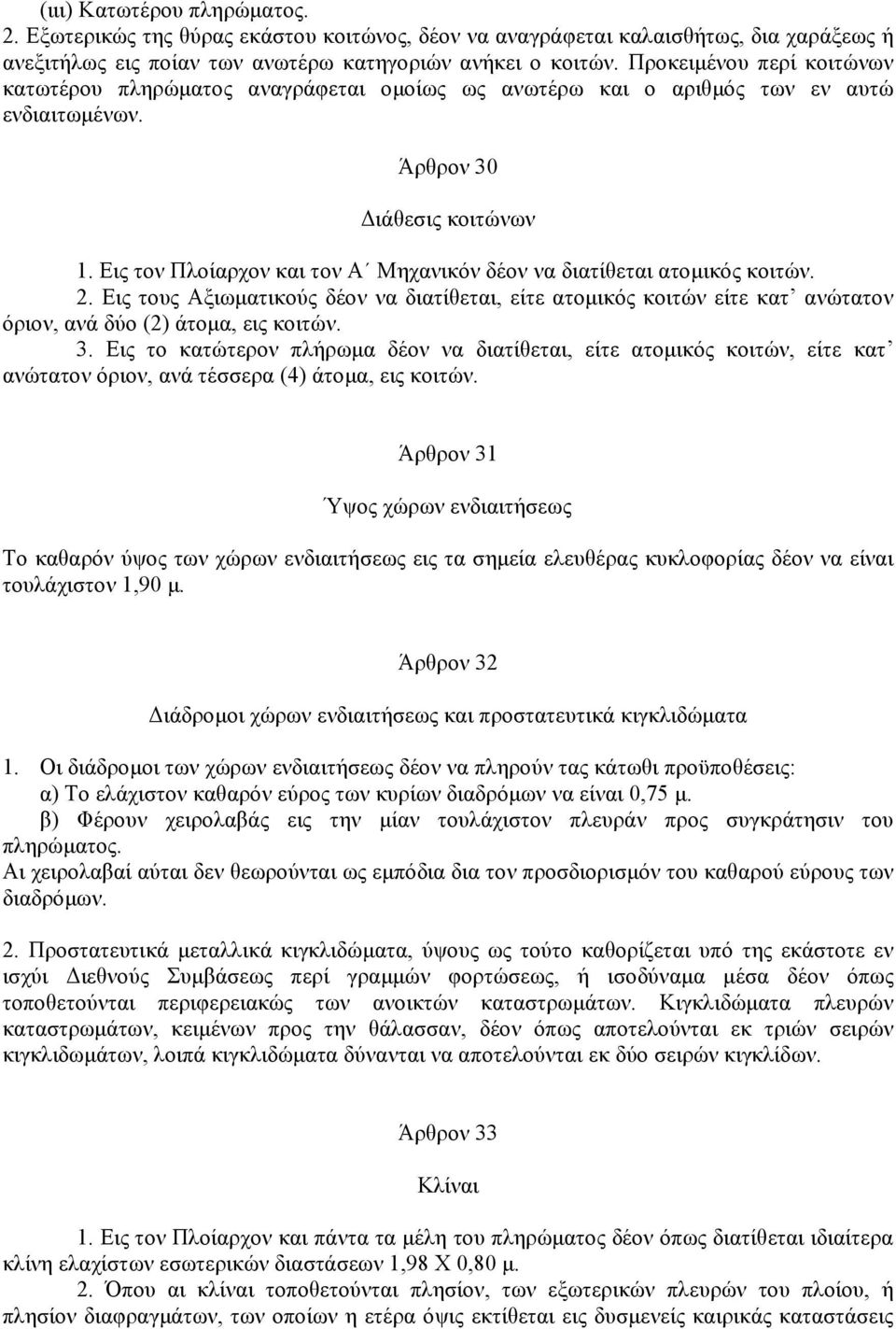 Εις τον Πλοίαρχον και τον Α Μηχανικόν δέον να διατίθεται ατοµικός κοιτών. 2. Εις τους Αξιωµατικούς δέον να διατίθεται, είτε ατοµικός κοιτών είτε κατ ανώτατον όριον, ανά δύο (2) άτοµα, εις κοιτών. 3.