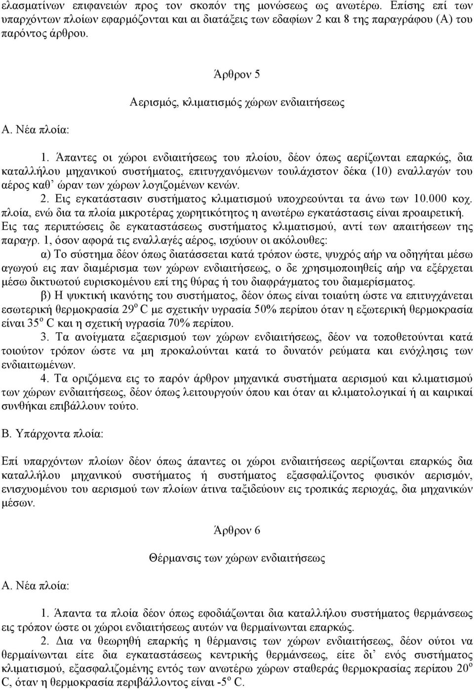 Άπαντες οι χώροι ενδιαιτήσεως του πλοίου, δέον όπως αερίζωνται επαρκώς, δια καταλλήλου µηχανικού συστήµατος, επιτυγχανόµενων τουλάχιστον δέκα (10) εναλλαγών του αέρος καθ ώραν των χώρων λογιζοµένων