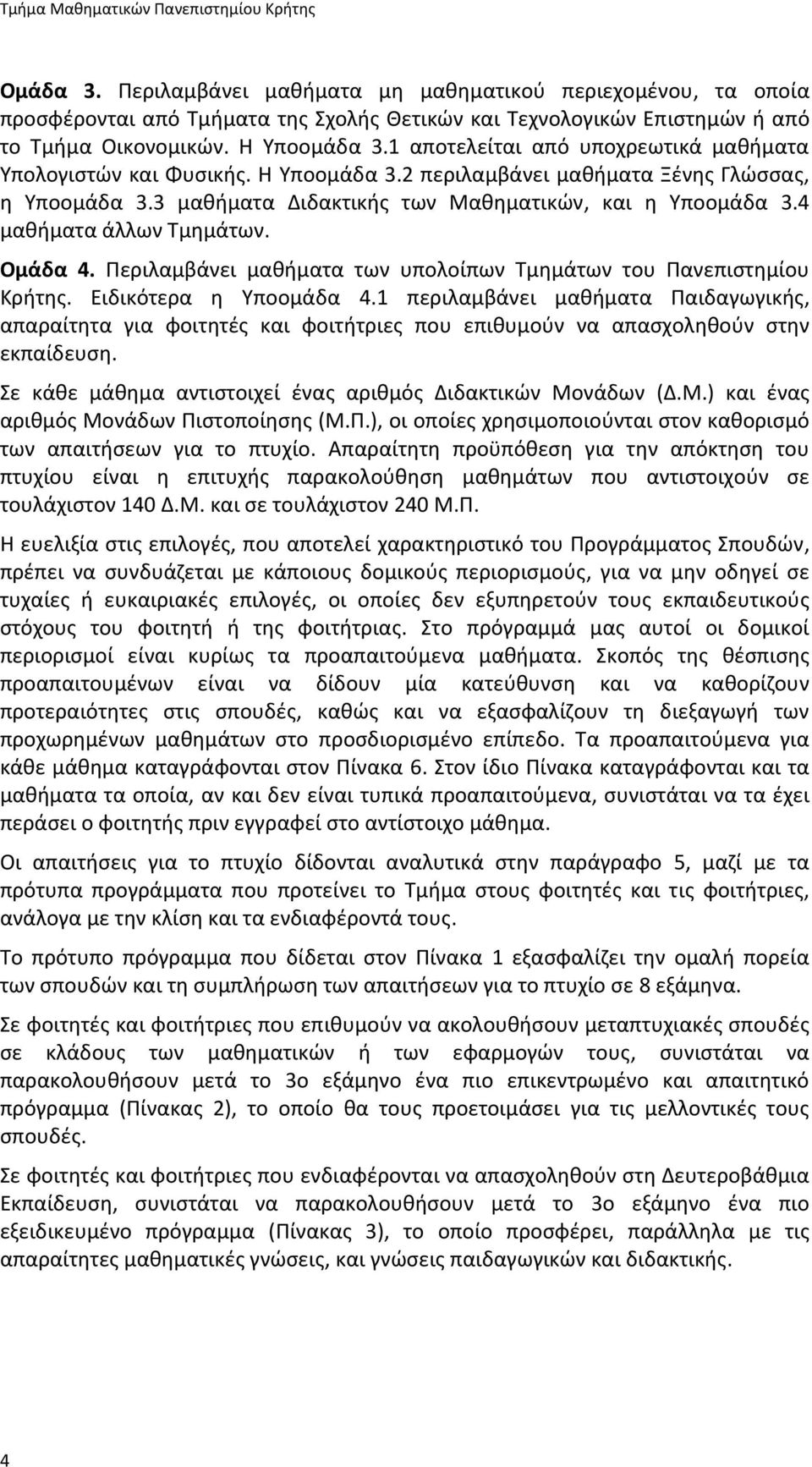 1 αποτελείται από υποχρεωτικά μαθήματα Υπολογιστών και Φυσικής. Η Υποομάδα 3.2 περιλαμβάνει μαθήματα Ξένης Γλώσσας, η Υποομάδα 3.3 μαθήματα Διδακτικής των Μαθηματικών, και η Υποομάδα 3.