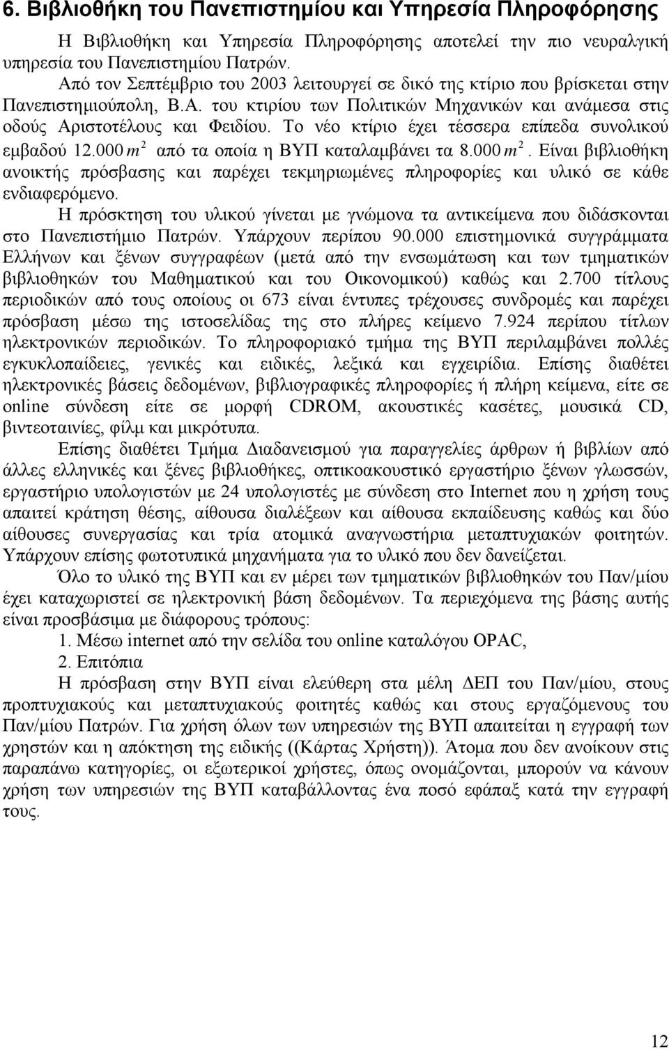 Το νέο κτίριο έχει τέσσερα επίπεδα συνολικού 2 2 εμβαδού 12.000 m από τα οποία η ΒΥΠ καταλαμβάνει τα 8.000 m. Είναι βιβλιοθήκη ανοικτής πρόσβασης και παρέχει τεκμηριωμένες πληροφορίες και υλικό σε κάθε ενδιαφερόμενο.