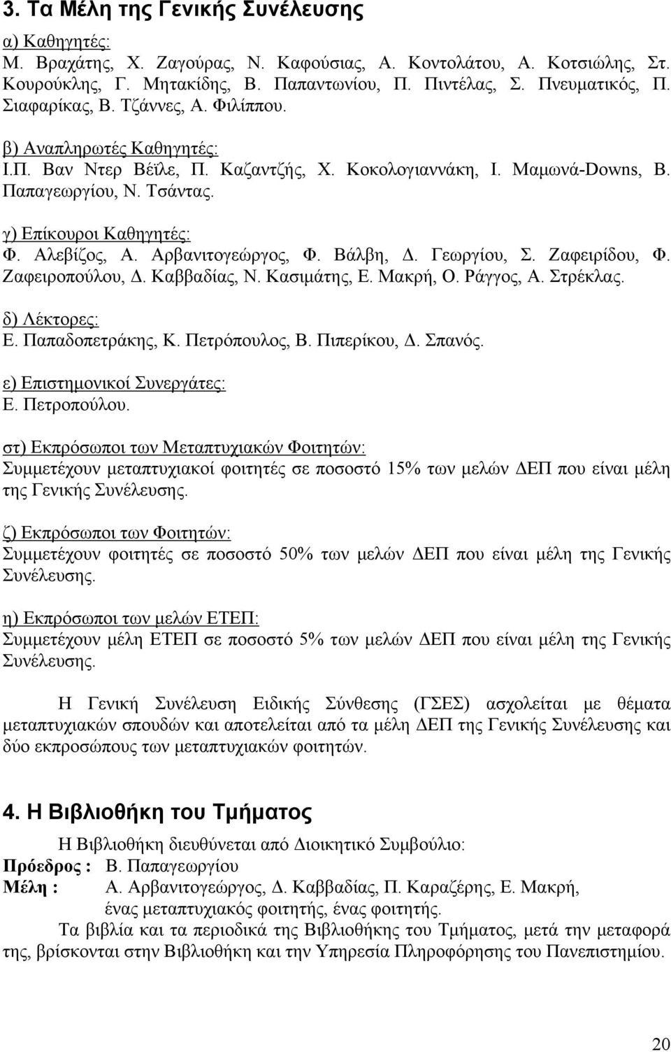 Αλεβίζος, Α. Αρβανιτογεώργος, Φ. Βάλβη, Δ. Γεωργίου, Σ. Ζαφειρίδου, Φ. Ζαφειροπούλου, Δ. Καββαδίας, Ν. Κασιμάτης, Ε. Μακρή, Ο. Ράγγος, Α. Στρέκλας. δ) Λέκτορες: Ε. Παπαδοπετράκης, Κ. Πετρόπουλος, Β.