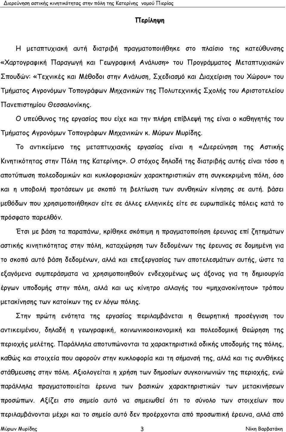 Ο υπεύθυνος της εργασίας που είχε και την πλήρη επίβλεψή της είναι ο καθηγητής του Τμήματος Αγρονόμων Τοπογράφων Μηχανικών κ.