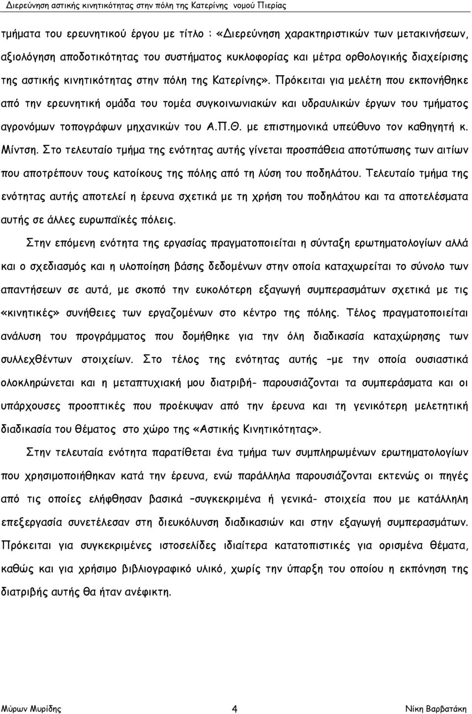 με επιστημονικά υπεύθυνο τον καθηγητή κ. Μίντση. Στο τελευταίο τμήμα της ενότητας αυτής γίνεται προσπάθεια αποτύπωσης των αιτίων που αποτρέπουν τους κατοίκους της πόλης από τη λύση του ποδηλάτου.