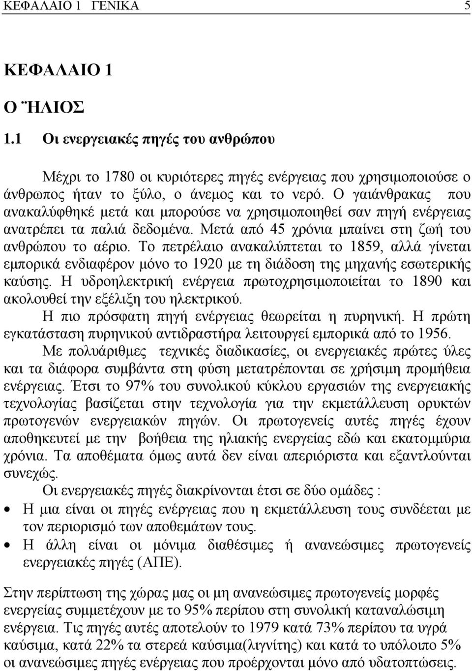 Το πετρέλαιο ανακαλύπτεται το 1859, αλλά γίνεται εµπορικά ενδιαφέρον µόνο το 1920 µε τη διάδοση της µηχανής εσωτερικής καύσης.