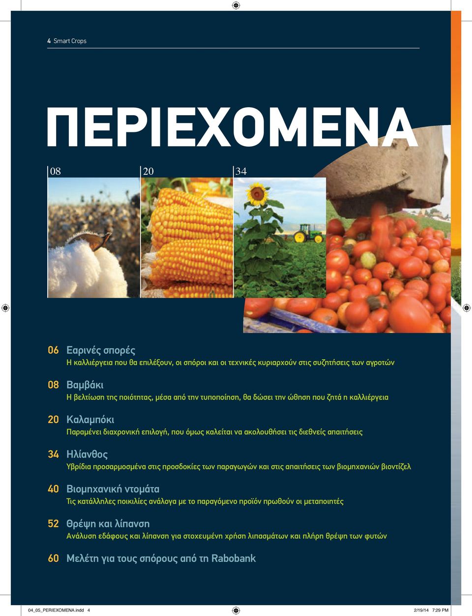 προσαρμοσμένα στις προσδοκίες των παραγωγών και στις απαιτήσεις των βιομηχανιών βιοντίζελ 40 Βιομηχανική ντομάτα Τις κατάλληλες ποικιλίες ανάλογα με το παραγόμενο προϊόν πρωθούν οι