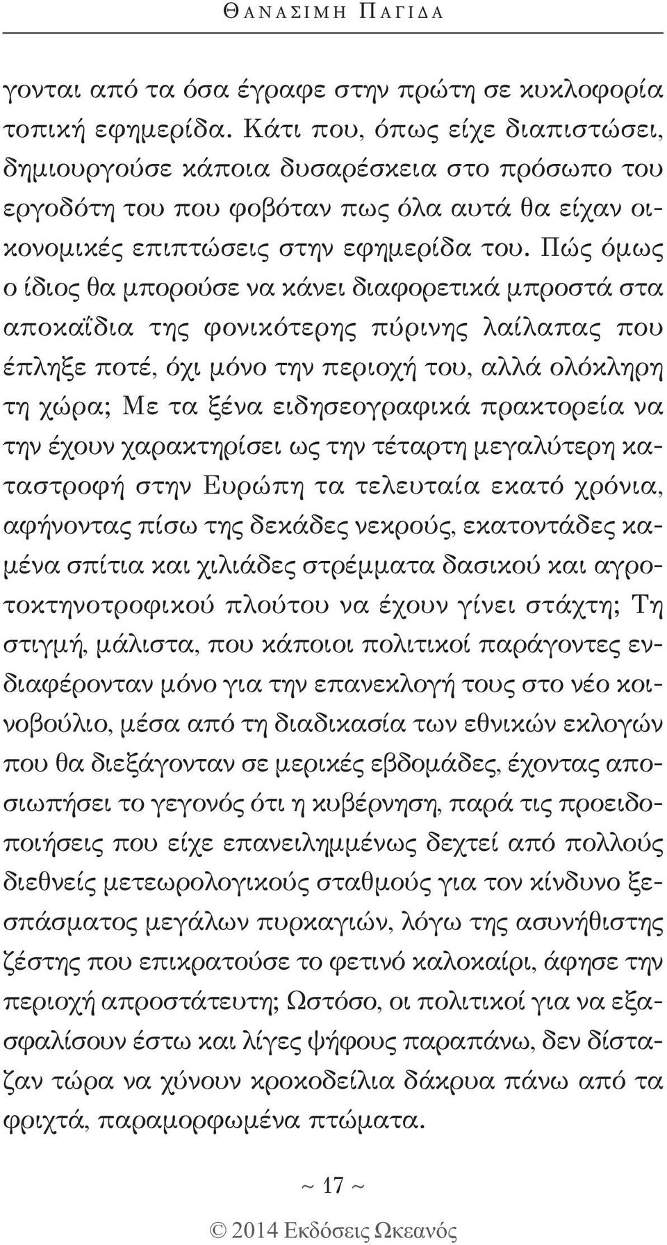 Πώς όμως ο ίδιος θα μπορούσε να κάνει διαφορετικά μπροστά στα αποκαΐδια της φονικότερης πύρινης λαίλαπας που έπληξε ποτέ, όχι μόνο την περιοχή του, αλλά ολόκληρη τη χώρα; Με τα ξένα ειδησεογραφικά