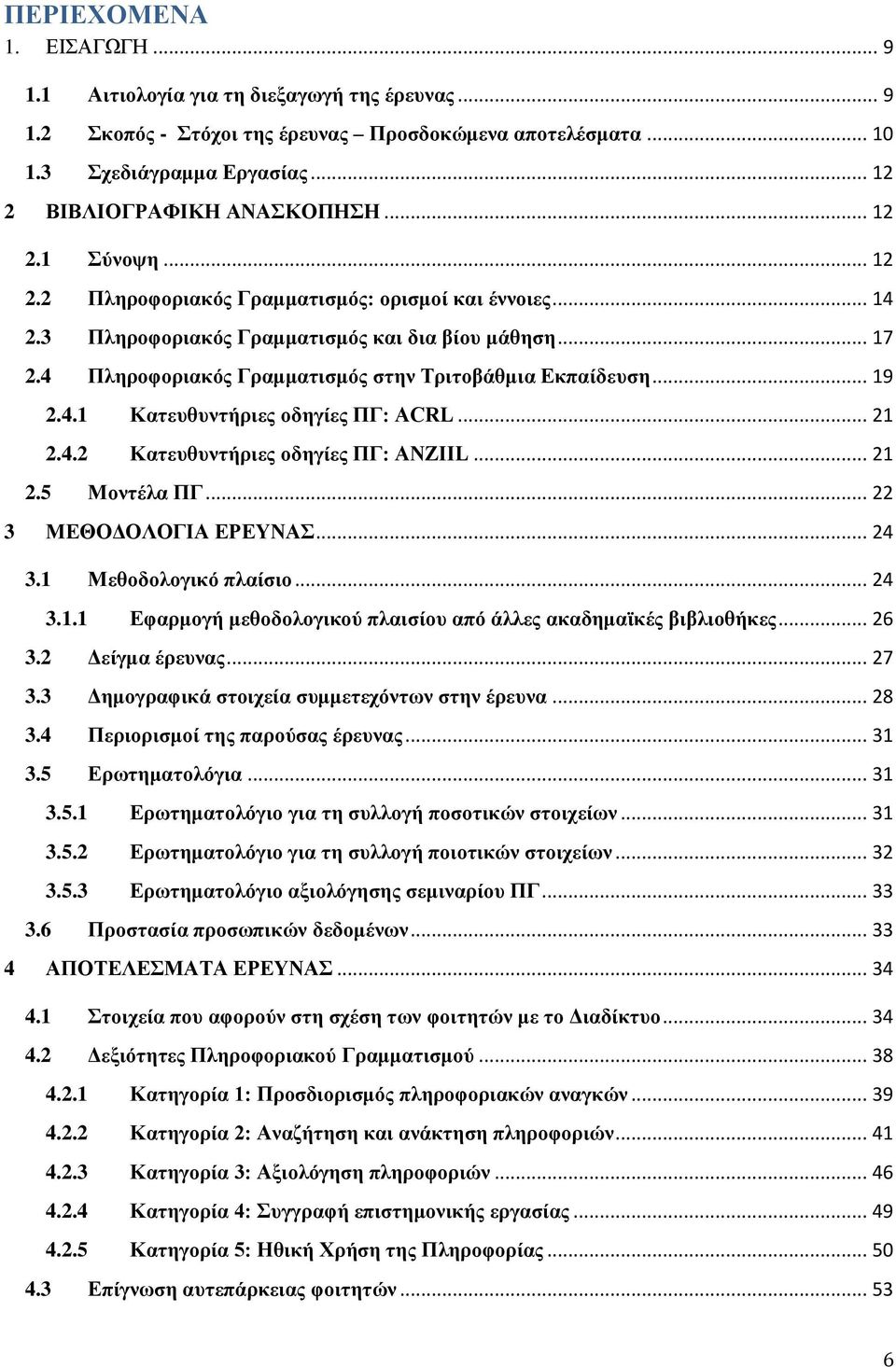 .. 19 2.4.1 Καηεπζπληήξηεο νδεγίεο ΠΓ: ACRL... 21 2.4.2 Καηεπζπληήξηεο νδεγίεο ΠΓ: ANZIIL... 21 2.5 Μνληέια ΠΓ... 22 3 ΜΔΘΟΓΟΛΟΓΗΑ ΔΡΔΤΝΑ... 24 3.1 Μεζνδνινγηθό πιαίζην... 24 3.1.1 Δθαξκνγή κεζνδνινγηθνύ πιαηζίνπ από άιιεο αθαδεκατθέο βηβιηνζήθεο.